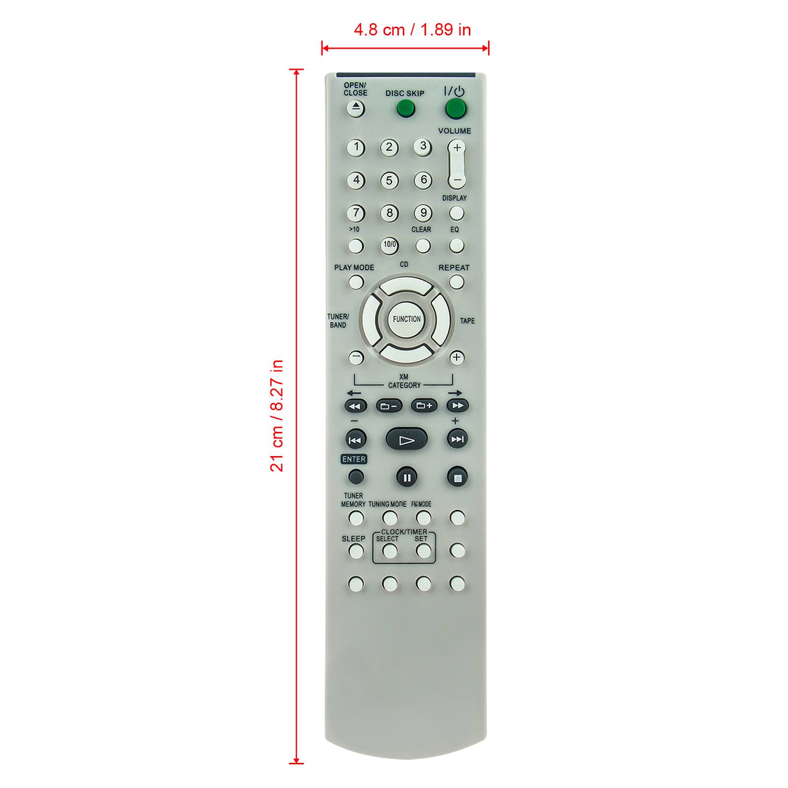 4.8 cm / 1.89 in

OPEN/CLOSE
DISC SKIP
VOLUME
1
2
3
4
5
6
7
8
9
DISPLAY
>10
CLEAR
EQ
PLAY MODE
REPEAT
TUNER/BAND
FUNCTION
TAPE

21 cm / 8.27 in

IN CATEGORY
D-0+ ENTER
TUNER MEMORY TUNING MODE
CLOCK/TIMER SLEEP SELECT SET