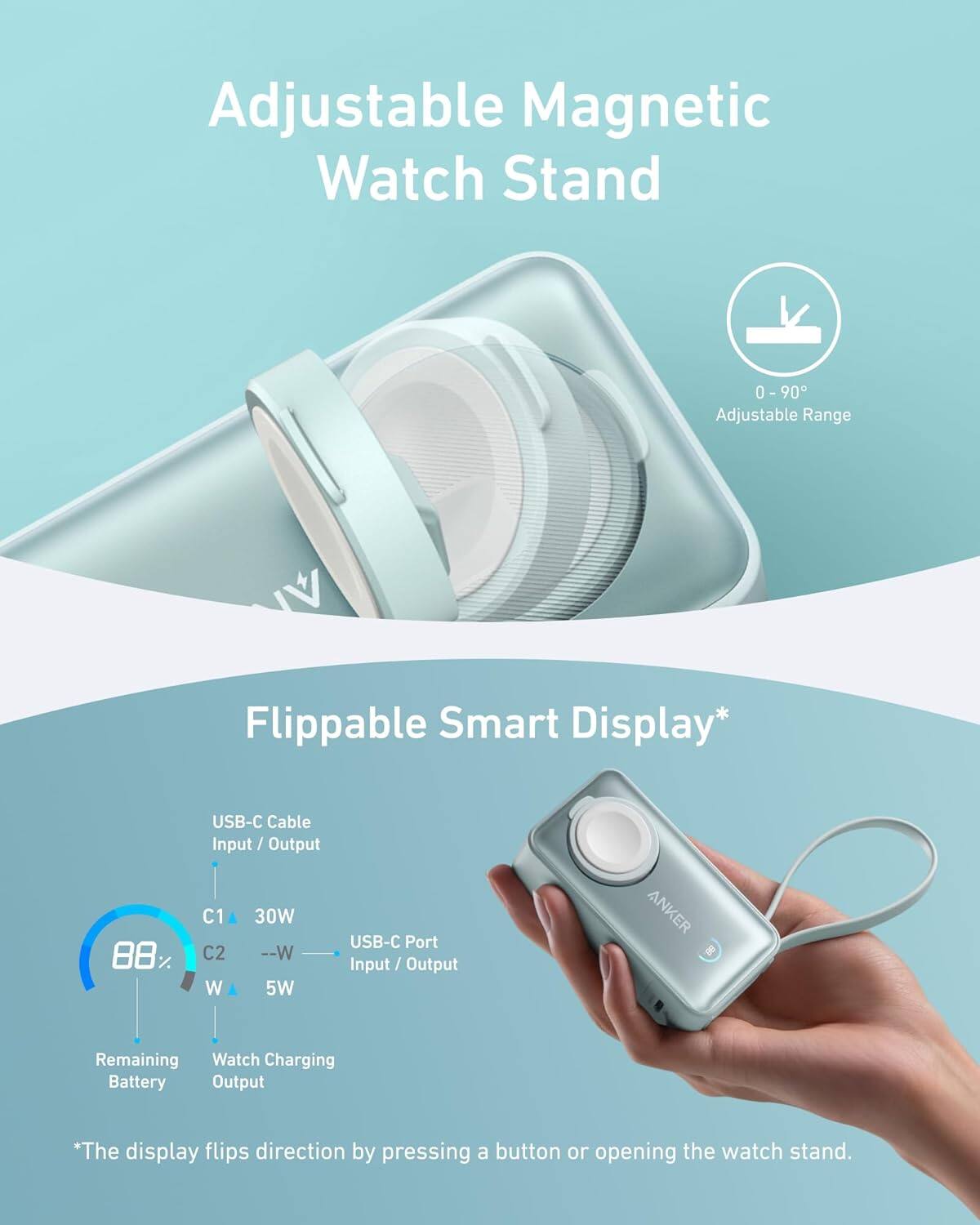 Adjustable Magnetic Watch Stand

0 - 90° Adjustable Range

Flippable Smart Display*

USB-C Cable Input / Output

C1 30W

C2 --W

USB-C Port Input / Output

5W

Remaining Battery

Watch Charging Output

*The display flips direction by pressing a button or opening the watch stand.