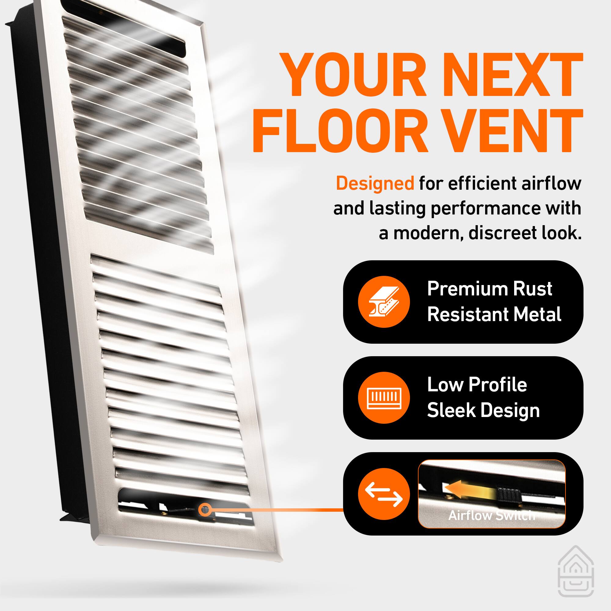 YOUR NEXT FLOOR VENT

Designed for efficient airflow and lasting performance with a modern, discreet look.

- Premium Rust Resistant Metal
- Low Profile Sleek Design
- Airflow Switch