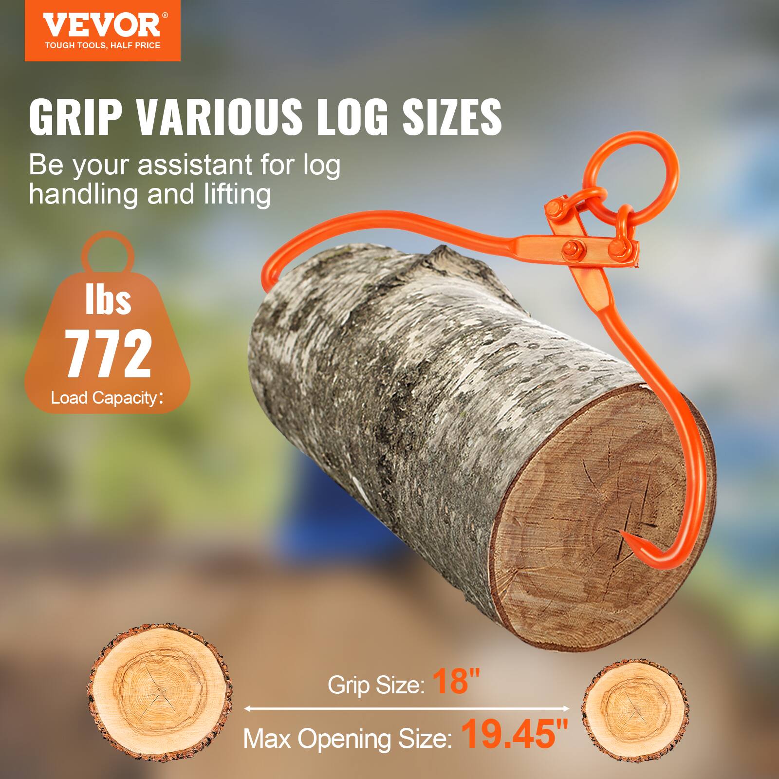 VEVOR TOUGH TOOLS, HALF PRICE

GRIP VARIOUS LOG SIZES

Be your assistant for log handling and lifting

Load Capacity: 772 lbs

Grip Size: 18"

Max Opening Size: 19.45"
