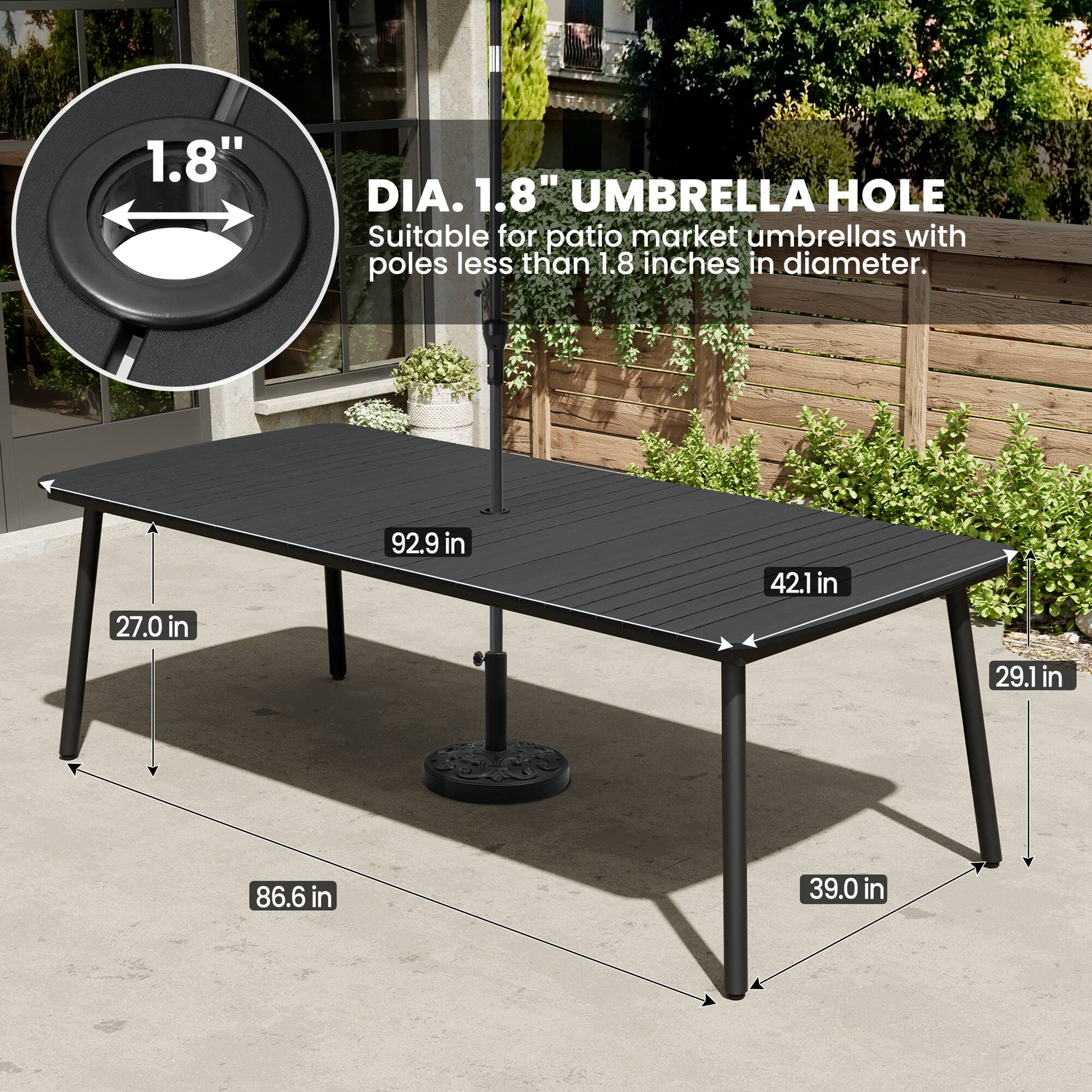 1.8" DIA. 1.8" UMBRELLA HOLE  
Suitable for patio market umbrellas with poles less than 1.8 inches in diameter.  

92.9 in  
42.1 in  
29.1 in  
27.0 in  
86.6 in  
39.0 in