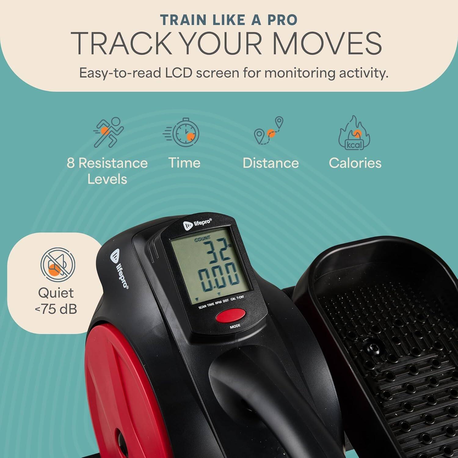 TRAIN LIKE A PRO  
TRACK YOUR MOVES  

Easy-to-read LCD screen for monitoring activity.  

- 8 Resistance Levels  
- Time  
- Distance  
- Calories  

Quiet <75 dB  

lifepro GIGAUNT 32 000 LAL 1 a - SCAN TIME MODE