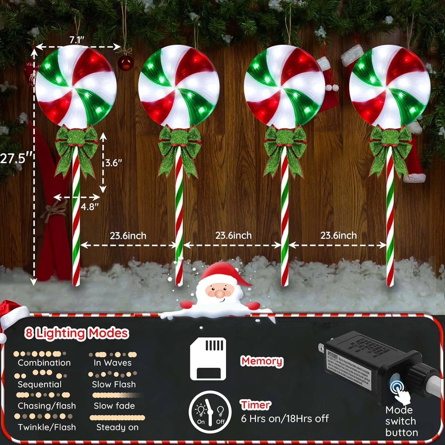 7.1"  
27.5"  
3.6"  
4.8"  
23.6"  
23.6"  
23.6"  

8 Lighting Modes  
Combination  
Sequential  
Chasing/Flash  
Twinkle/Flash  
In Waves  
Slow Flash  
Slow Fade  
Steady On  

Memory  
Timer  
6 Hrs on/18 Hrs off  

Mode switch button