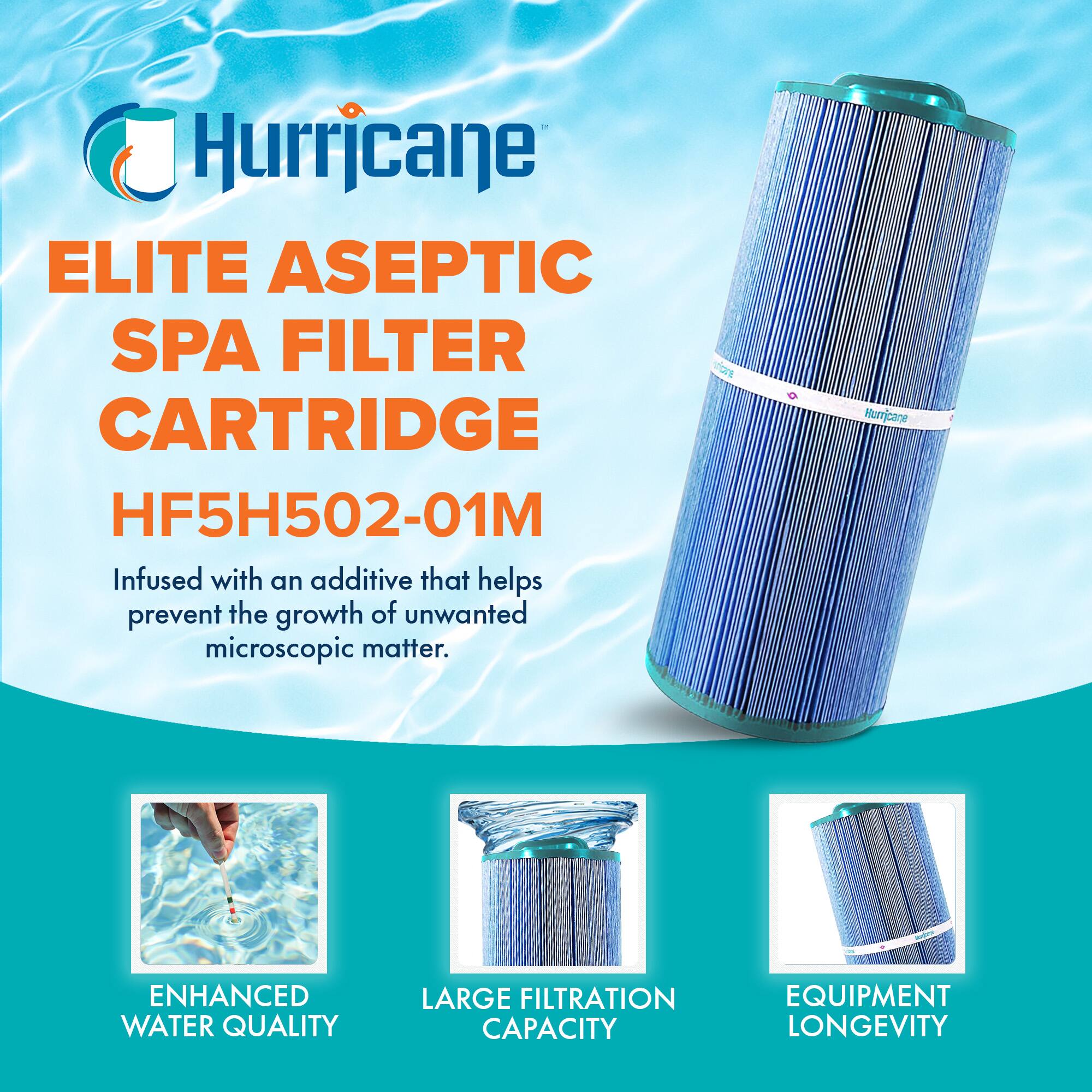 Hurricane

ELITE ASEPTIC SPA FILTER CARTRIDGE  
HF5H502-01M

Infused with an additive that helps prevent the growth of unwanted microscopic matter.

- ENHANCED WATER QUALITY
- LARGE FILTRATION CAPACITY
- EQUIPMENT LONGEVITY