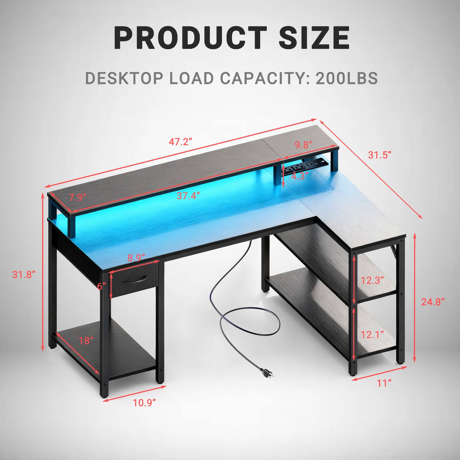 PRODUCT SIZE  
DESKTOP LOAD CAPACITY: 200LBS  

- Length: 47.2"  
- Width: 31.5"  
- Depth: 9.8"  
- Height: 31.8"  
- Shelf Height: 18"  
- Shelf Width: 10.9"  
- Shelf Depth: 12.1"  
- Shelf Height: 12.3"  
- Shelf Width: 24.8"  
- Shelf Depth: 11"  
- Drawer Height: 6"  
- Drawer Width: 8.9"  
- Drawer Depth: 4.3"  
- Drawer Height: 7.9"  
- Drawer Width: 37.4"