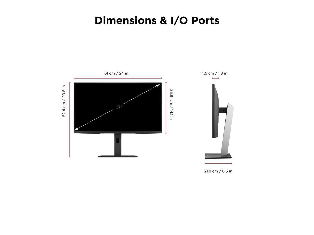 Dimensions & I/O Ports  
61 cm / 24 in  
4.5 cm / 1.8 in  
52.4 cm / 20.6 in  
35.9 cm / 14.1 in  
21.8 cm / 8.6 in