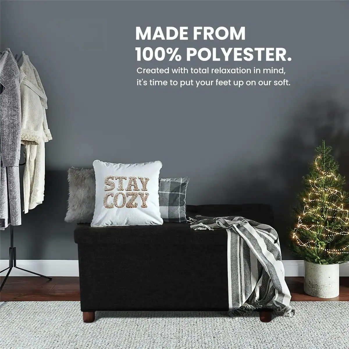 MADE FROM 100% POLYESTER.  
Created with total relaxation in mind, it's time to put your feet up on our soft.  
STAY COZY