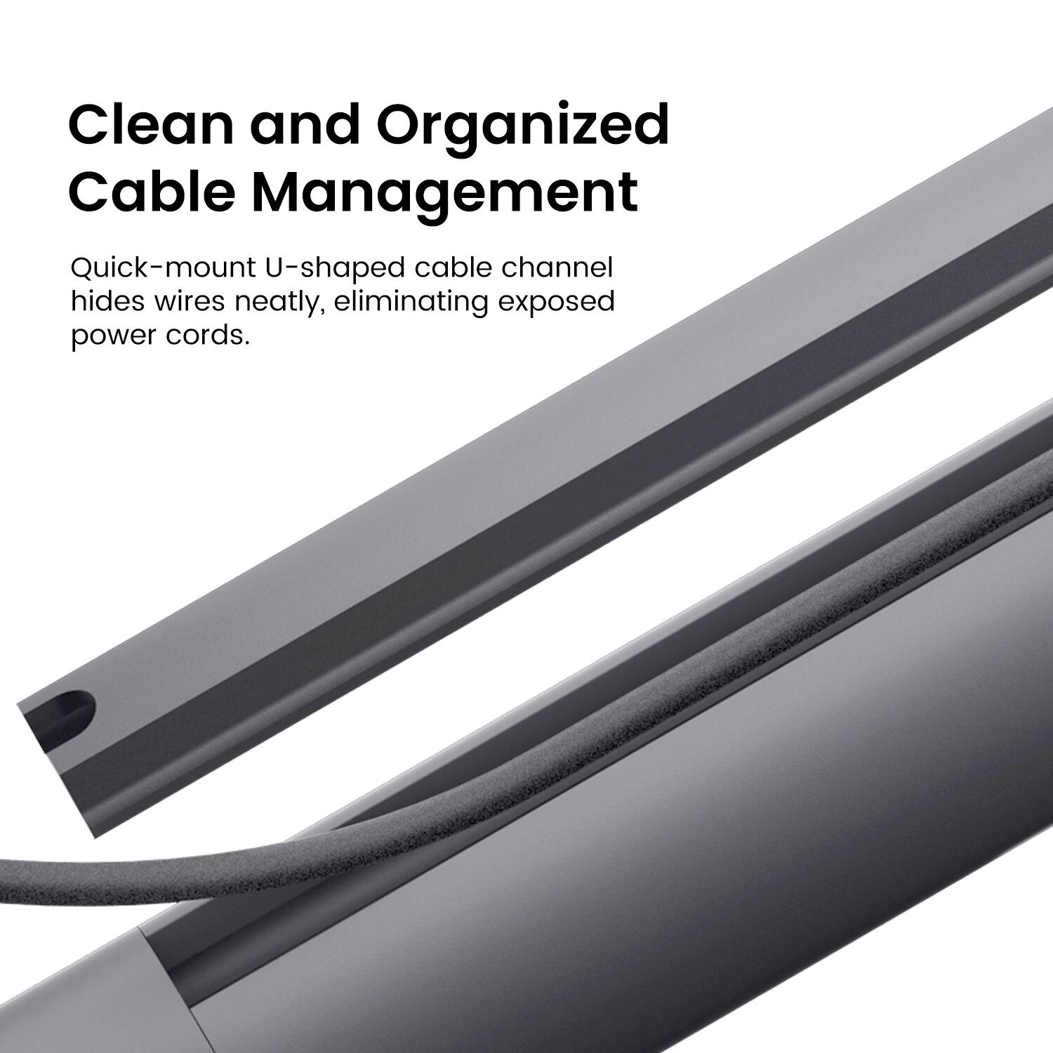 Clean and Organized Cable Management
Quick-mount U-shaped cable channel hides wires neatly, eliminating exposed power cords.