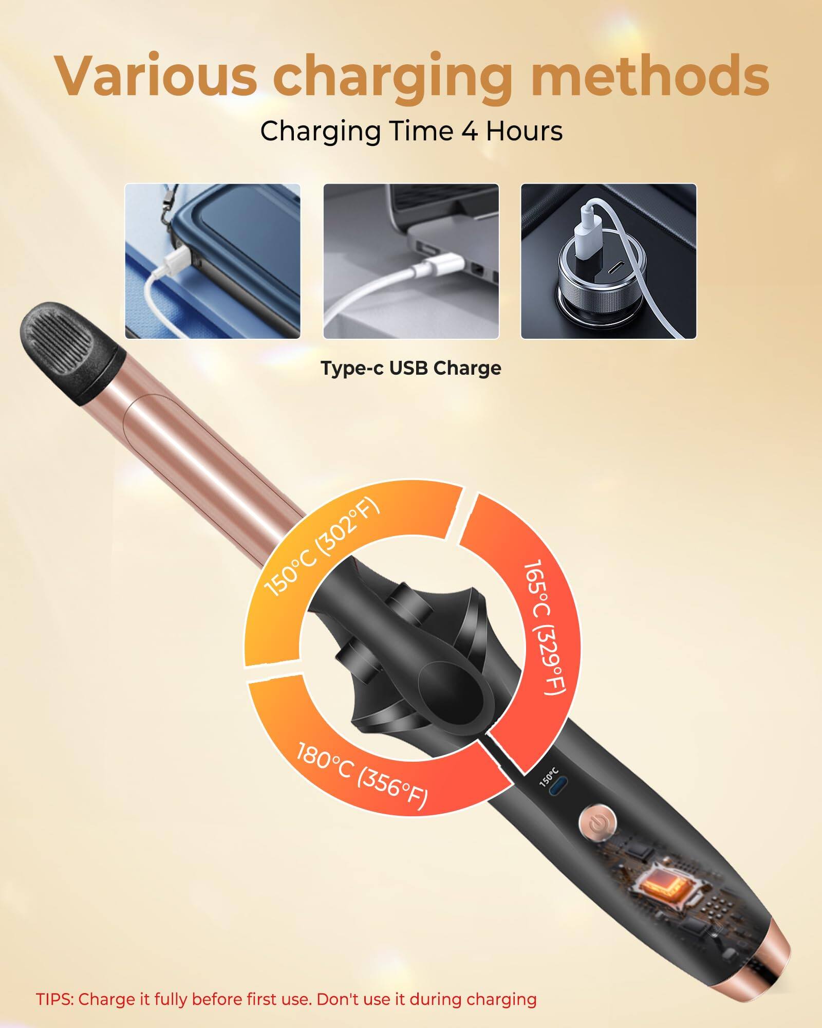 Various charging methods  
Charging Time 4 Hours  

Type-c USB Charge  

150°C (302°F)  
165°C (329°F)  
180°C (356°F)  

TIPS: Charge it fully before first use. Don't use it during charging