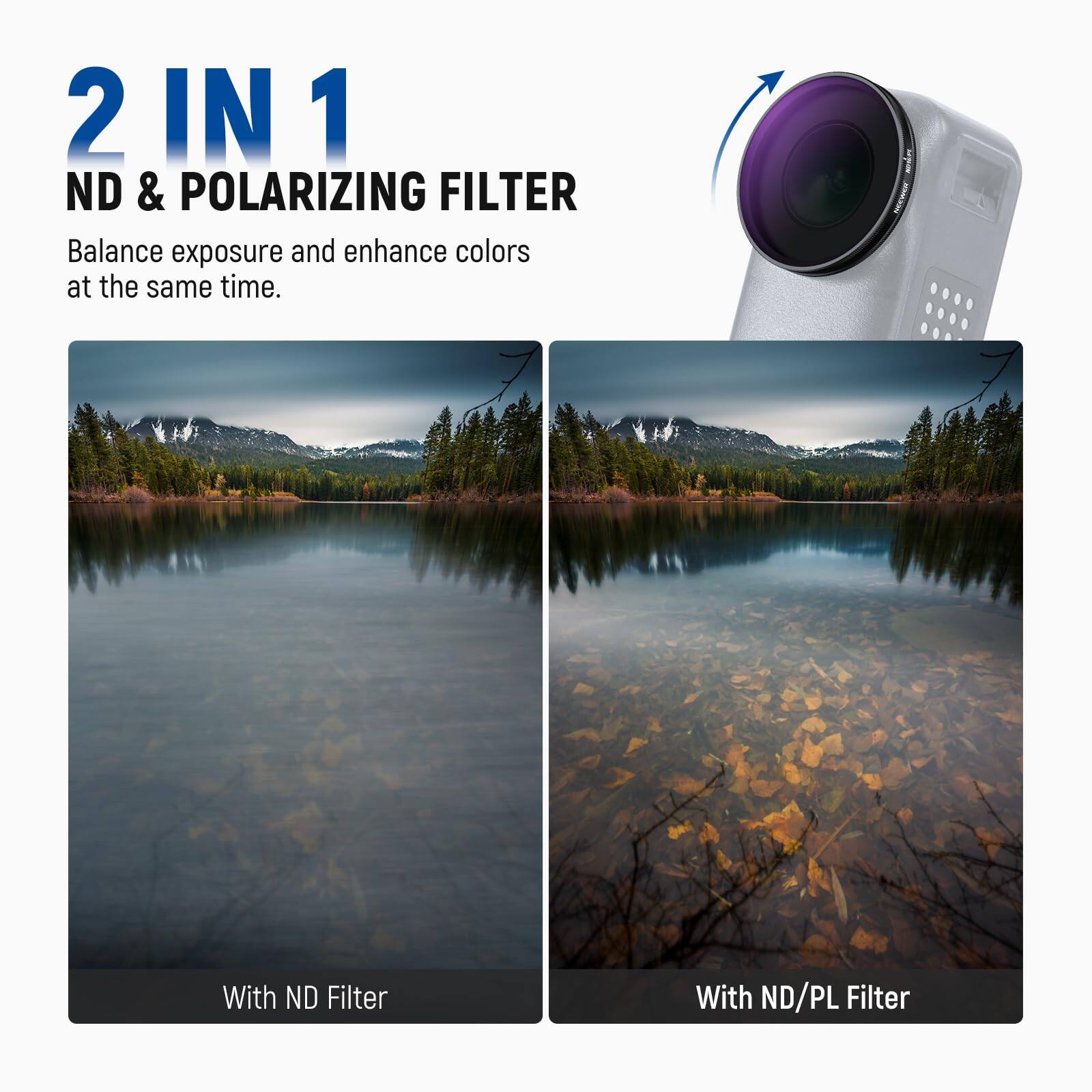 2 IN 1 ND & POLARIZING FILTER  
Balance exposure and enhance colors at the same time.  

With ND Filter  
With ND/PL Filter