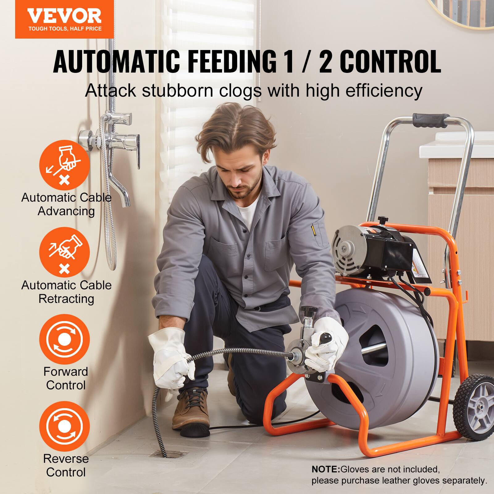 VEVOR TOUGH TOOLS. HALF PRICE AUTOMATIC FEEDING 1/2 CONTROL Attack stubborn clogs with high efficiency x Automatic Cable Advancing x Automatic Cable Retracting Forward Control Reverse Control NOTE: Gloves are not included, please purchase leather gloves separately.