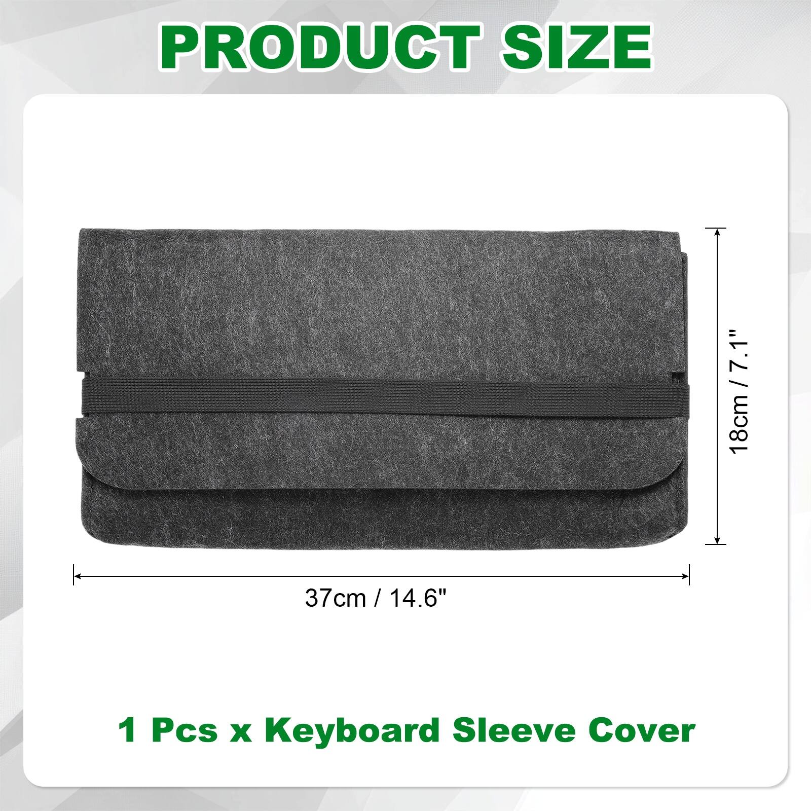 PRODUCT SIZE

7.1" / 18cm / 37cm / 14.6"

1 Pcs x Keyboard Sleeve Cover
