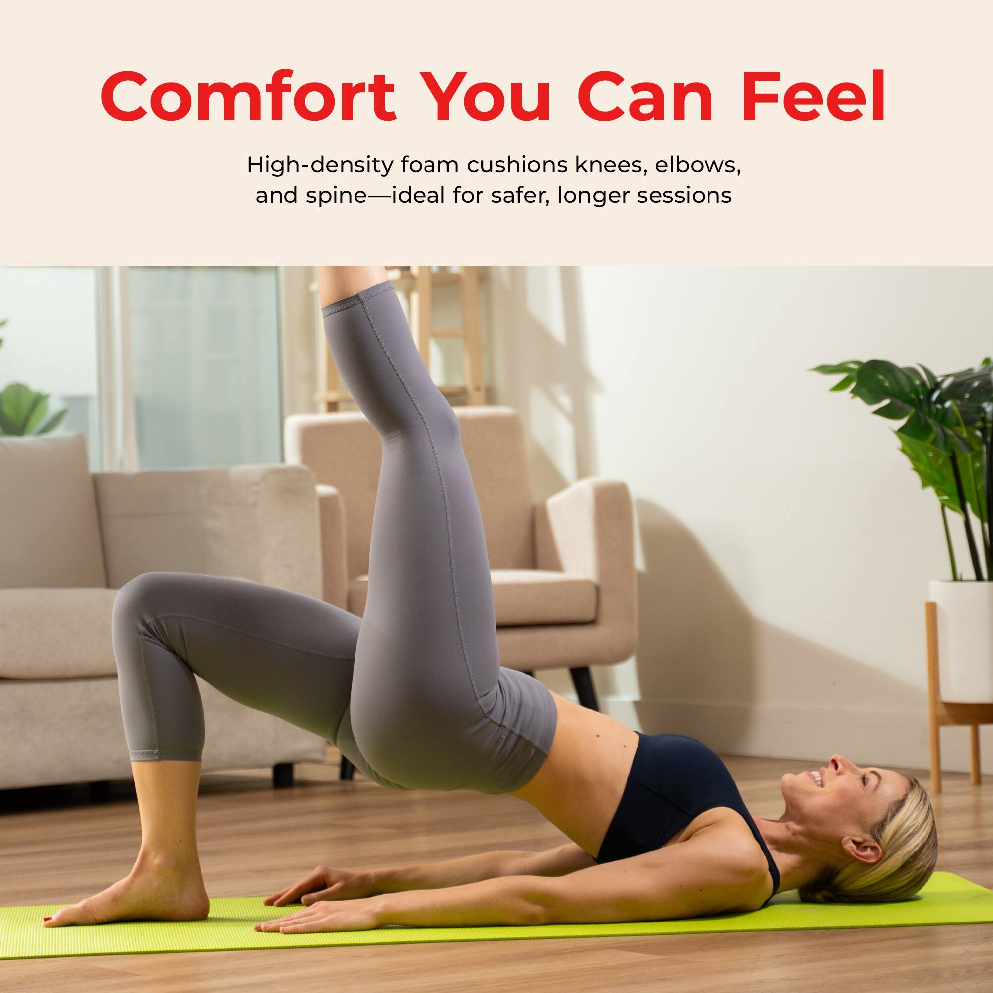 Comfort You Can Feel

High-density foam cushions knees, elbows, and spine—ideal for safer, longer sessions