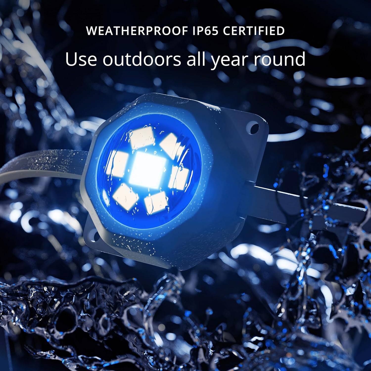 WEATHERPROOF IP65 CERTIFIED  
Use outdoors all year round