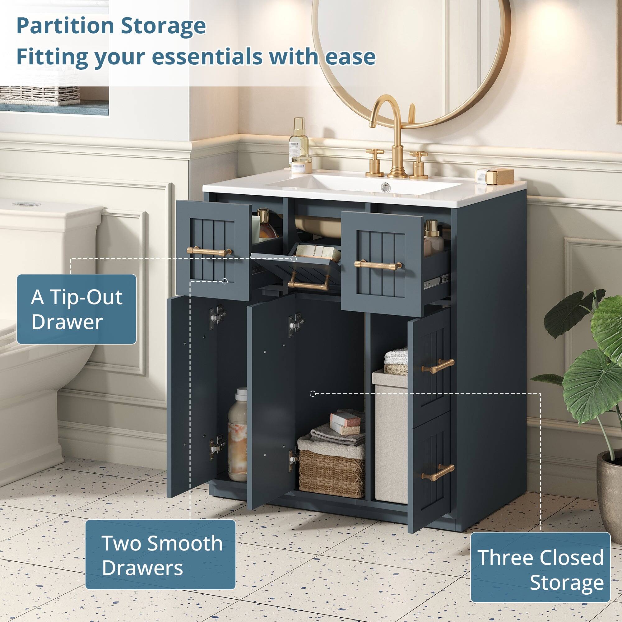 Partition Storage  
Fitting your essentials with ease  

- A Tip-Out Drawer  
- Two Smooth Drawers  
- Three Closed Storage