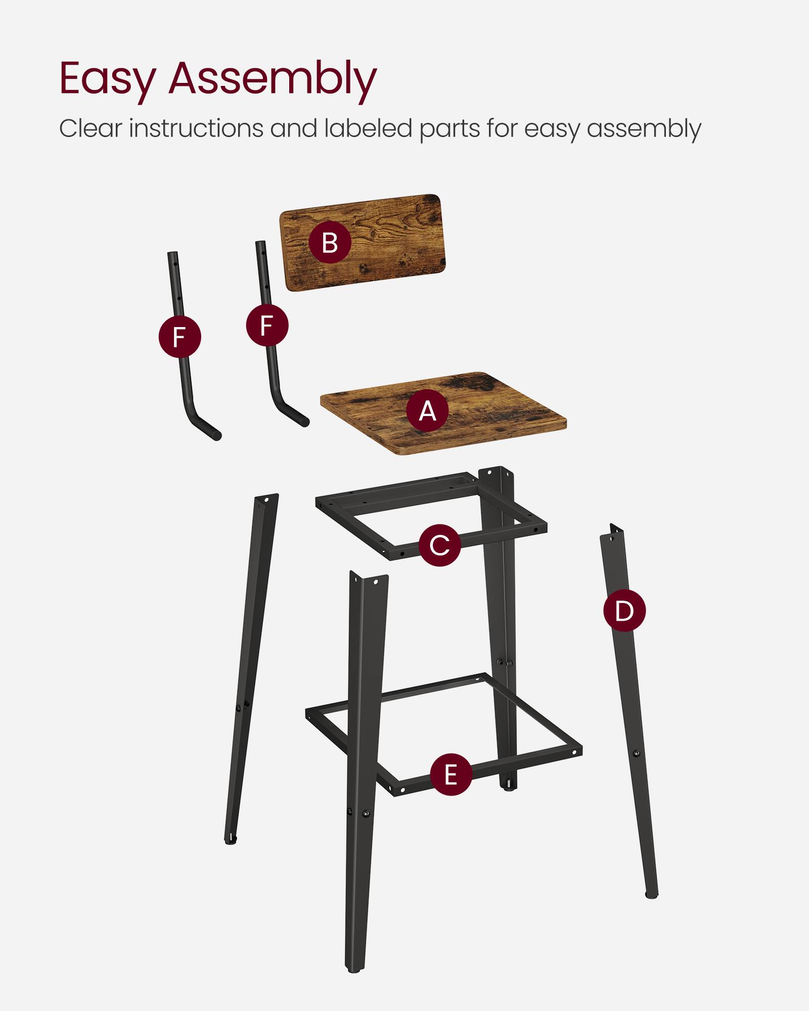 Easy Assembly  
Clear instructions and labeled parts for easy assembly  

A  
B  
C  
D  
E  
F  
F