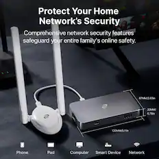 Protect Your Home Network's Security
Comprehensive network security features safeguard your entire family's online safety.
Phone Pad Computer Smart Device Network
67MM/2.63in
20MM/0.78in
130MM/5.11in