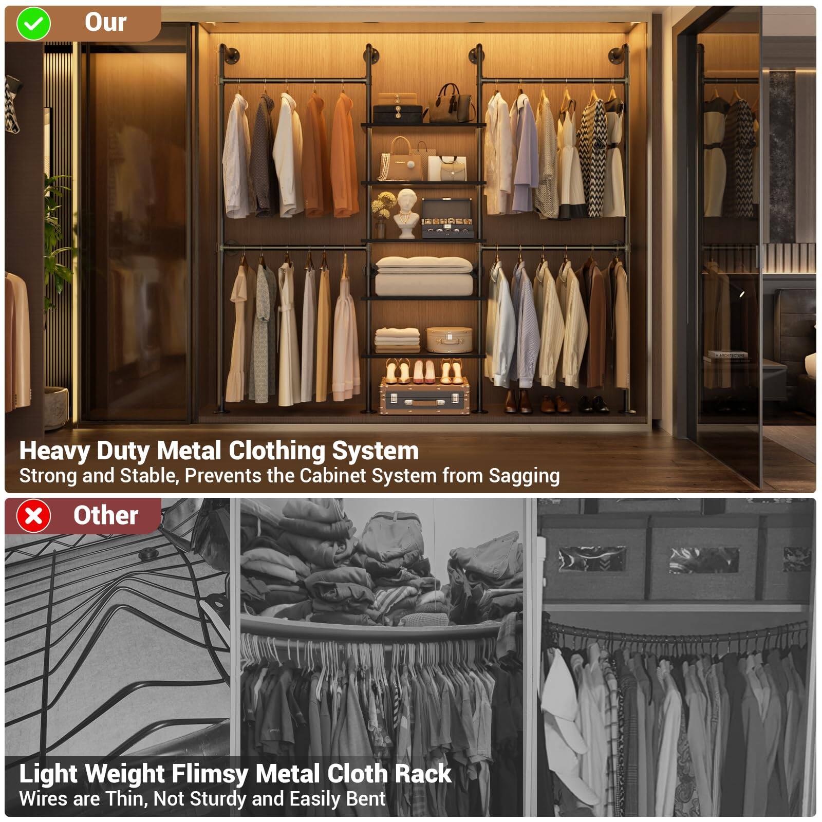 Our AE Heavy Duty Metal Clothing System is Strong and Stable, Prevents the Cabinet System from Sagging. Other Light Weight Flimsy Metal Cloth Rack Wires are Thin, Not Sturdy and Easily Bent.