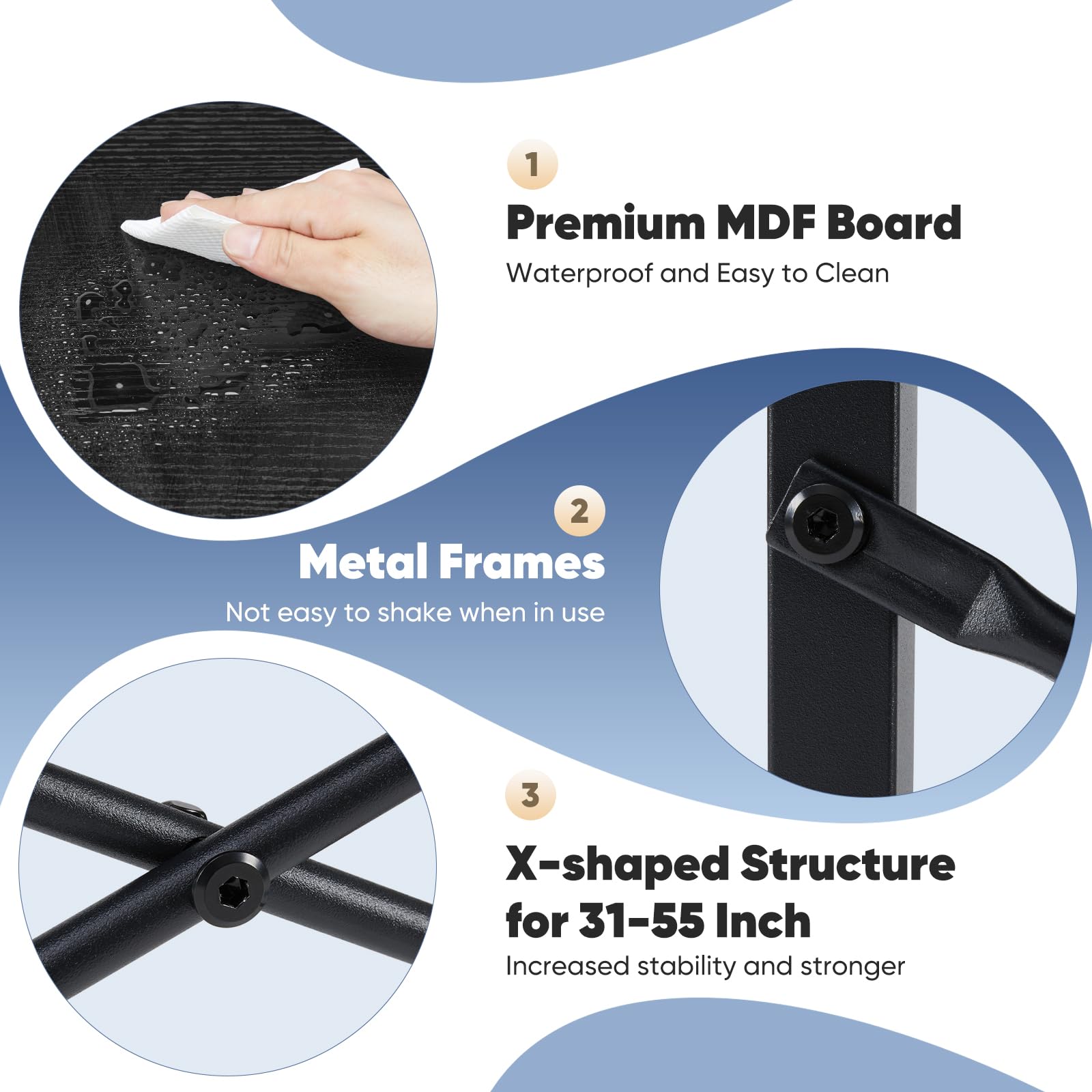 1. Premium MDF Board  
   Waterproof and Easy to Clean

2. Metal Frames  
   Not easy to shake when in use

3. X-shaped Structure for 31-55 Inch  
   Increased stability and stronger