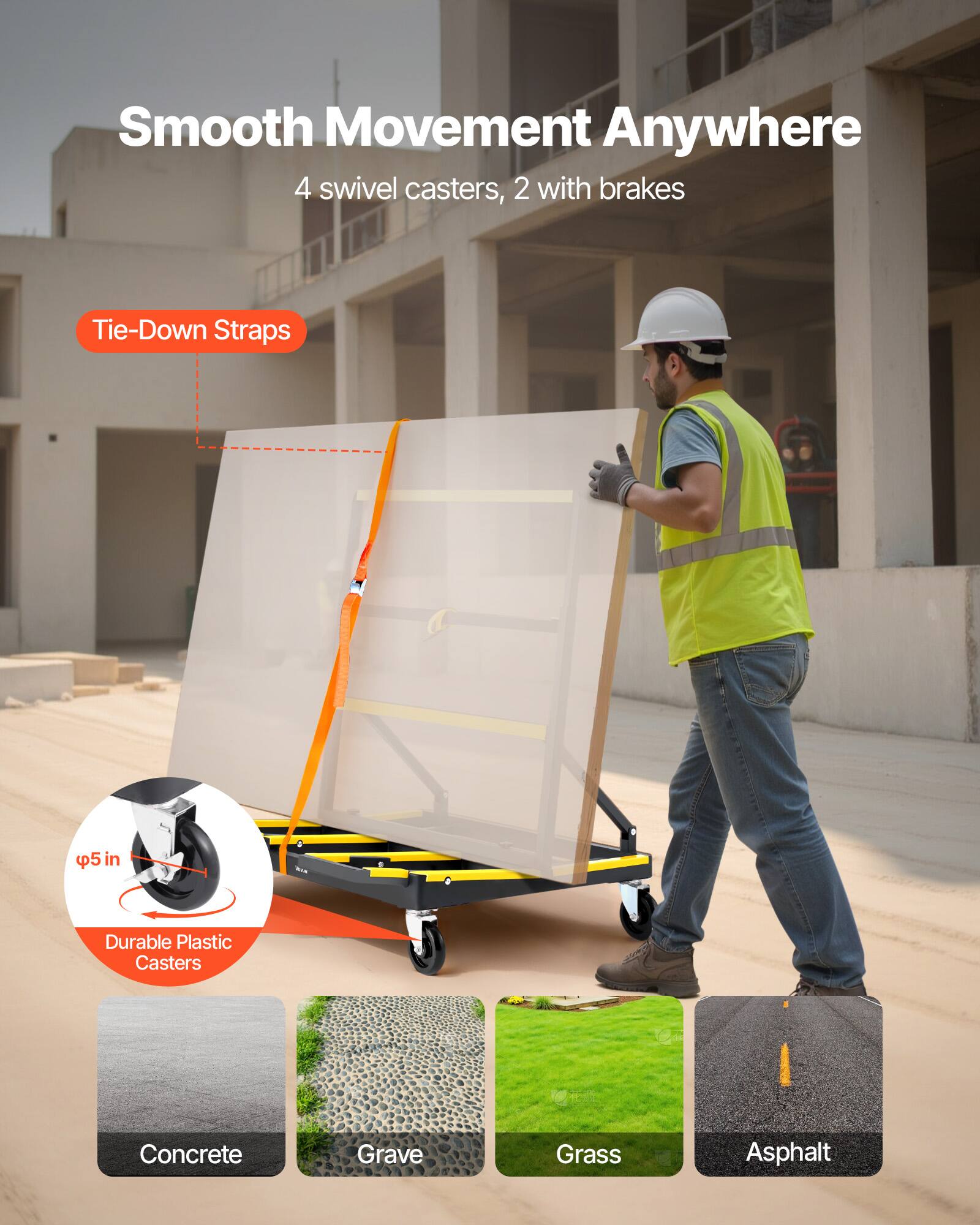 Smooth Movement Anywhere  
4 swivel casters, 2 with brakes  

Tie-Down Straps  

Durable Plastic Casters  
5 in  

Concrete  
Grave  
Grass  
Asphalt