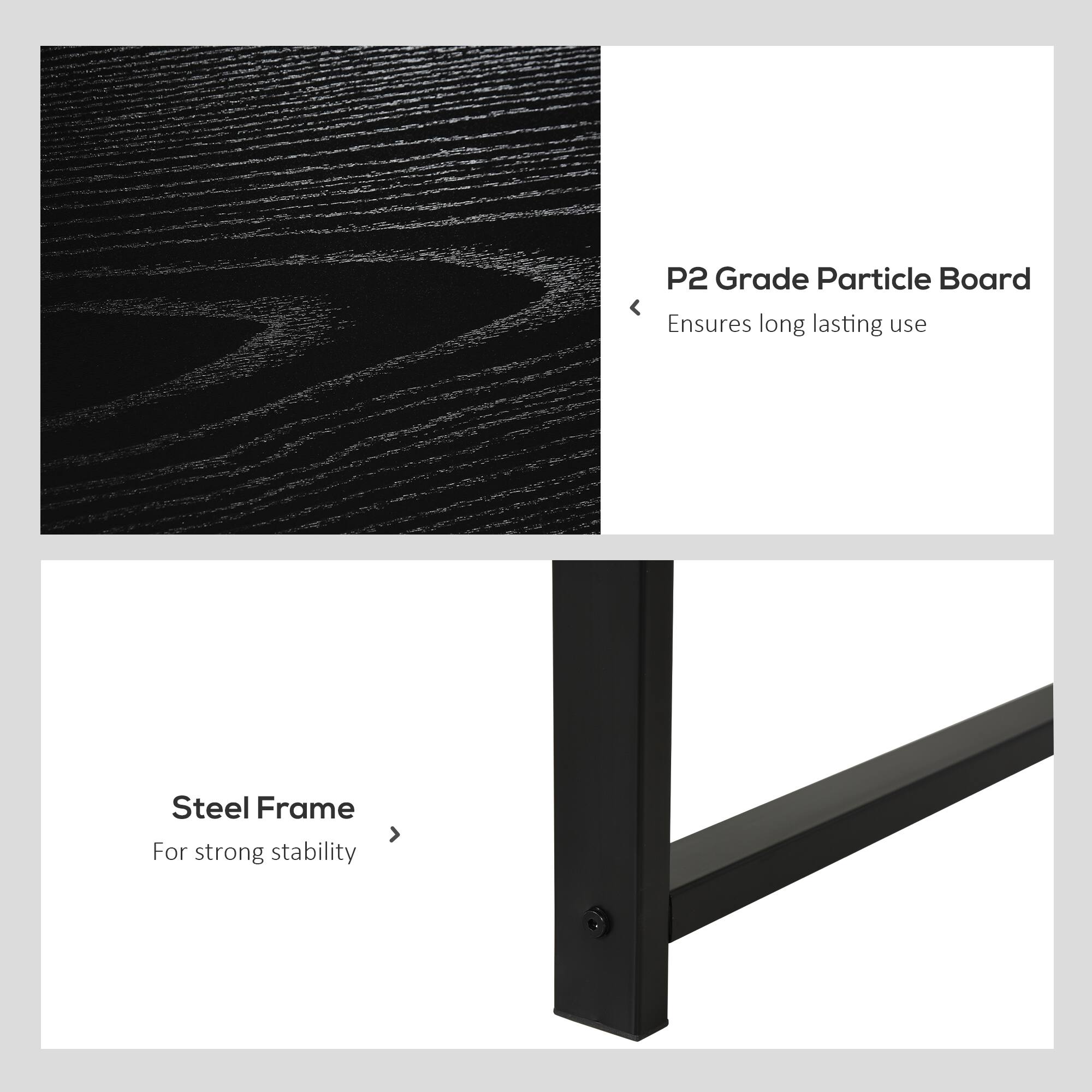 P2 Grade Particle Board - Ensures long lasting use
Steel Frame - For strong stability