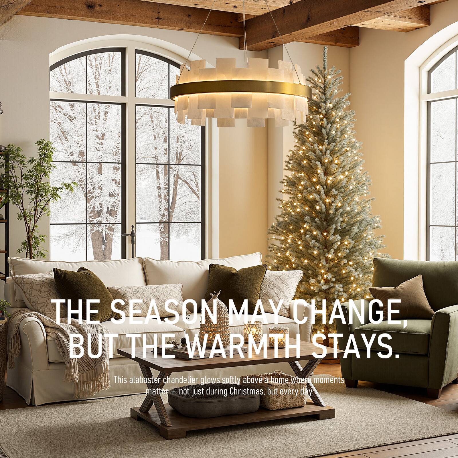THE SEASON MAY CHANGE, BUT THE WARMTH STAYS.  
This alabaster chandelier glows softly above a home where moments matter - not just during Christmas, but every day