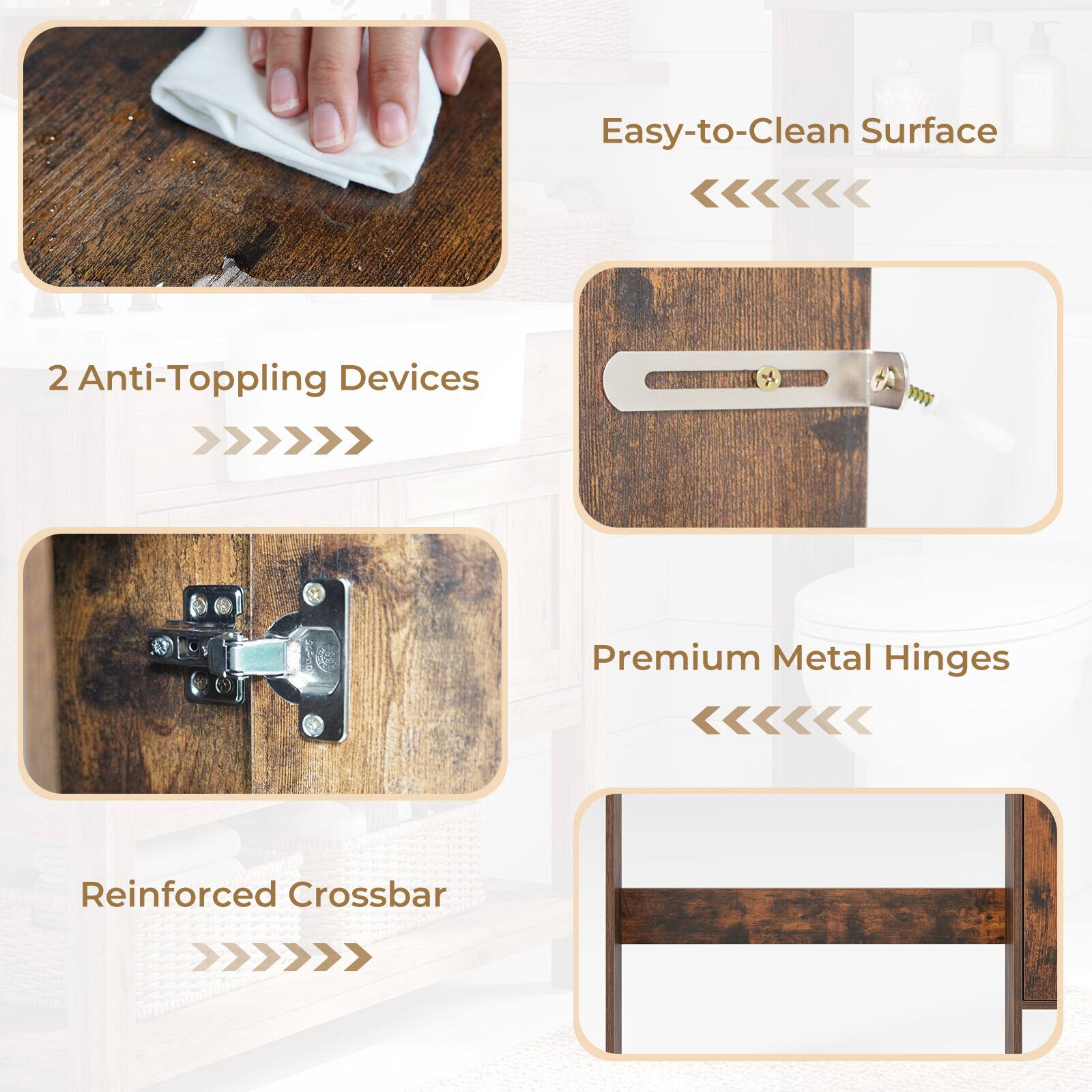 Easy-to-Clean Surface  
2 Anti-Toppling Devices  
Premium Metal Hinges  
Reinforced Crossbar