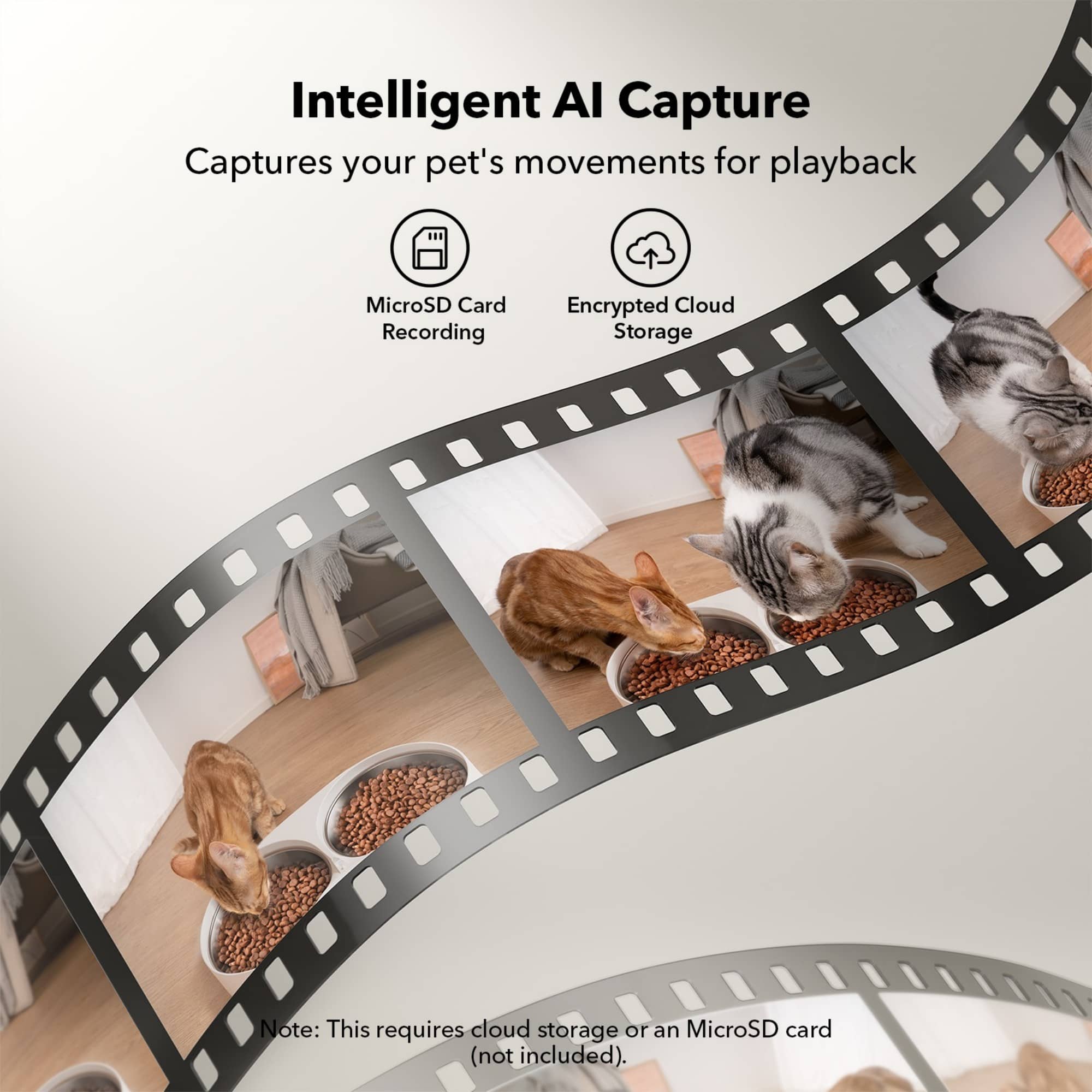 Intelligent Al Capture captures your pet's movements for playback. It features MicroSD card recording and encrypted cloud storage. Note: This requires either cloud storage or a MicroSD card (not included).