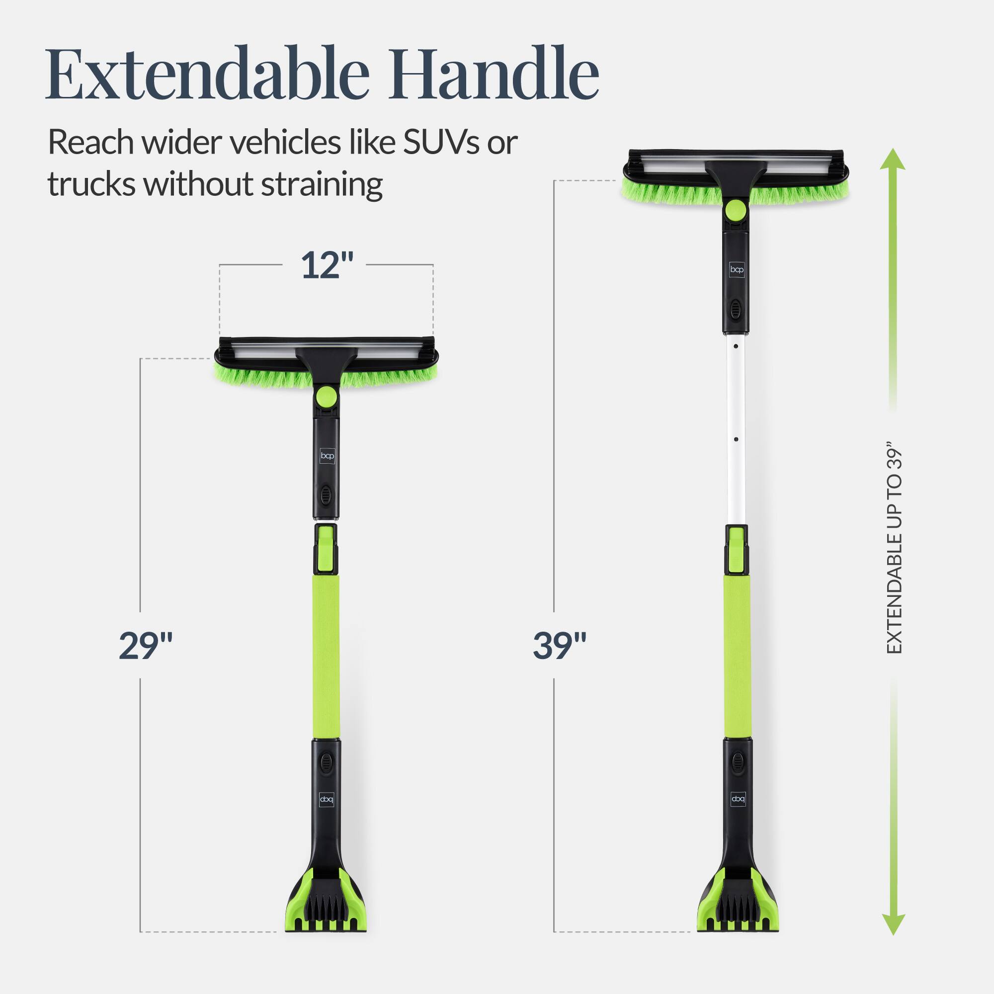 Extendable Handle

Reach wider vehicles like SUVs or trucks without straining

12" 29" 39"

EXTENDABLE UP TO 39"