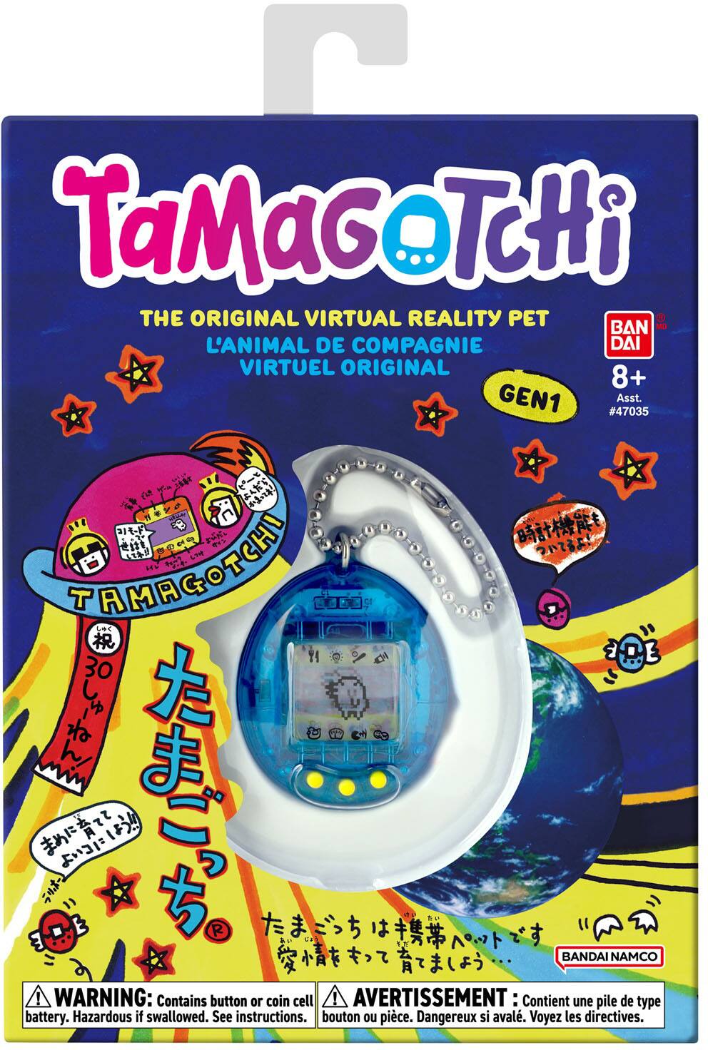 TaMaGoTcHi THE ORIGINAL VIRTUAL REALITY PET  
L'ANIMAL DE COMPAGNIE VIRTUEL ORIGINAL  
8+ GEN1 #47035  
Asst.  
TAMAGOTCHI  
30  
R  
BANDAI NAMCO  
WARNING: Contains button or coin cell battery. Hazardous if swallowed. See instructions.  
AVERTISSEMENT : Contient une pile de type bouton ou pièce. Dangereux si avalé. Voyez les directives.