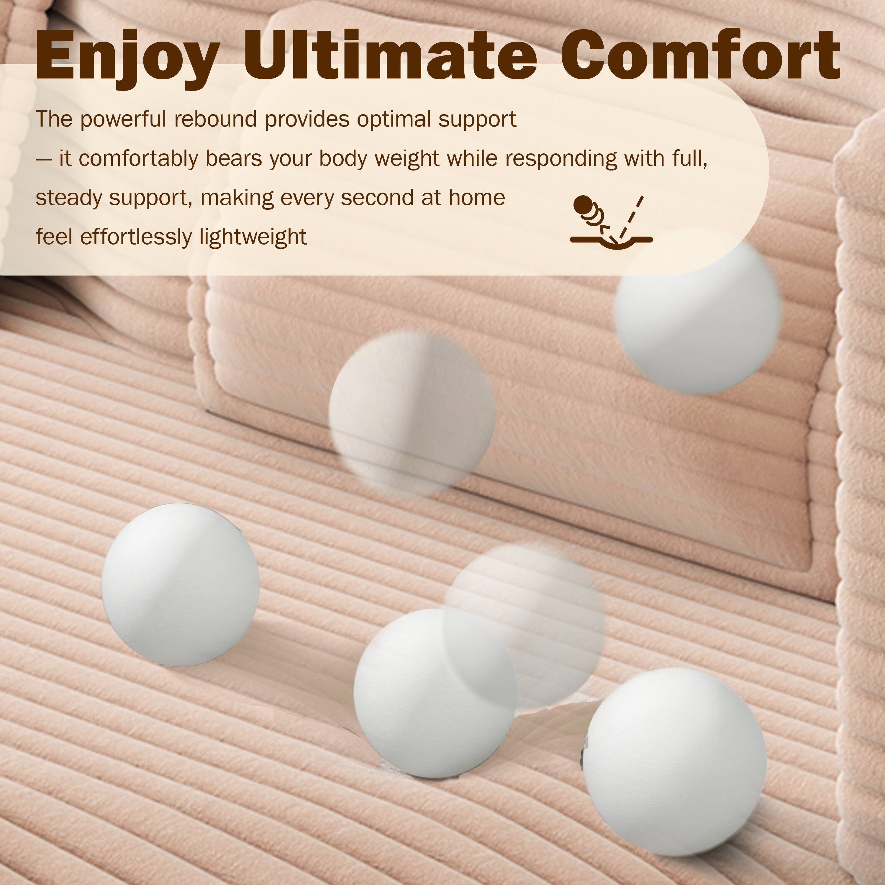 Enjoy Ultimate Comfort

The powerful rebound provides optimal support — it comfortably bears your body weight while responding with full, steady support, making every second at home feel effortlessly lightweight.