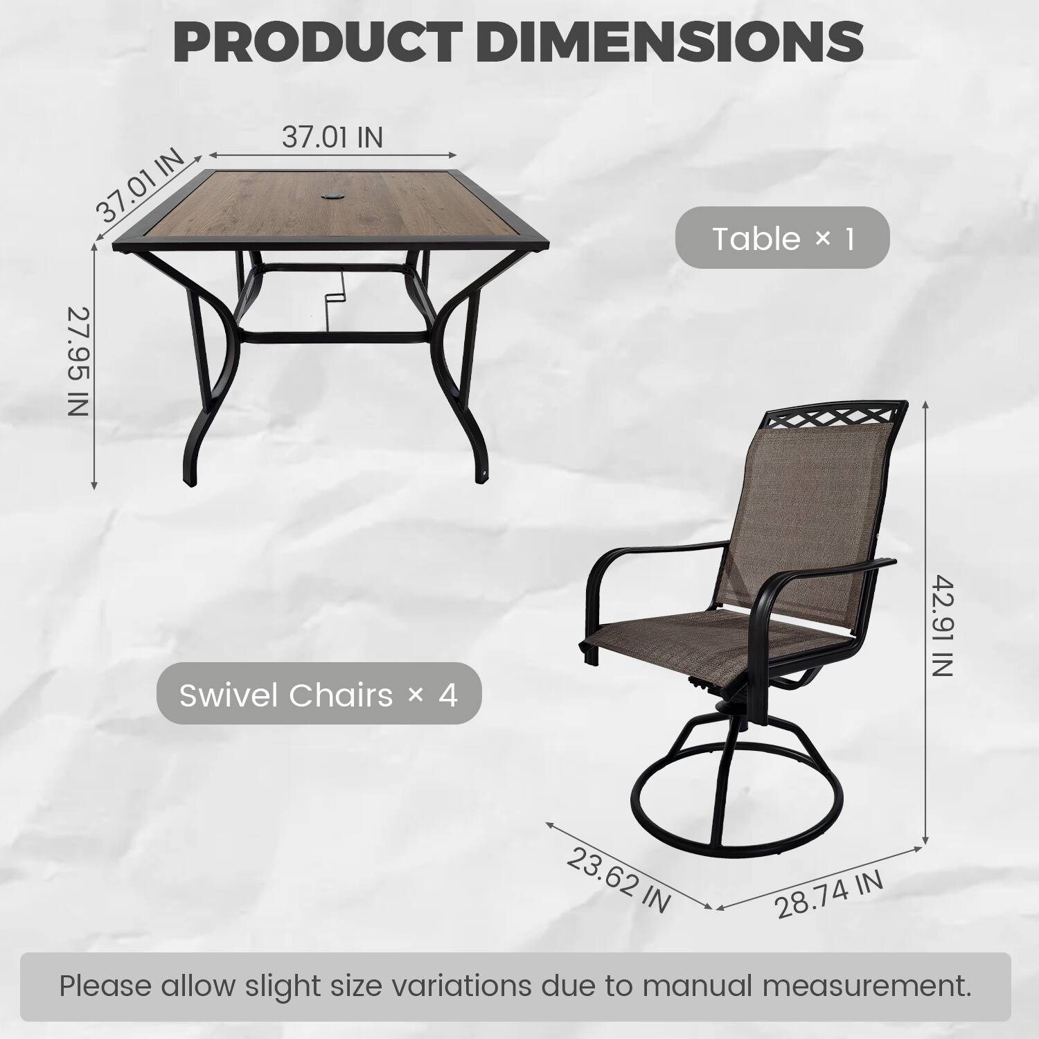 PRODUCT DIMENSIONS

Table x 1
- Length: 37.01 IN
- Width: 27.95 IN

Swivel Chairs x 4
- Height: 42.91 IN
- Width: 23.62 IN
- Depth: 28.74 IN

Please allow slight size variations due to manual measurement.