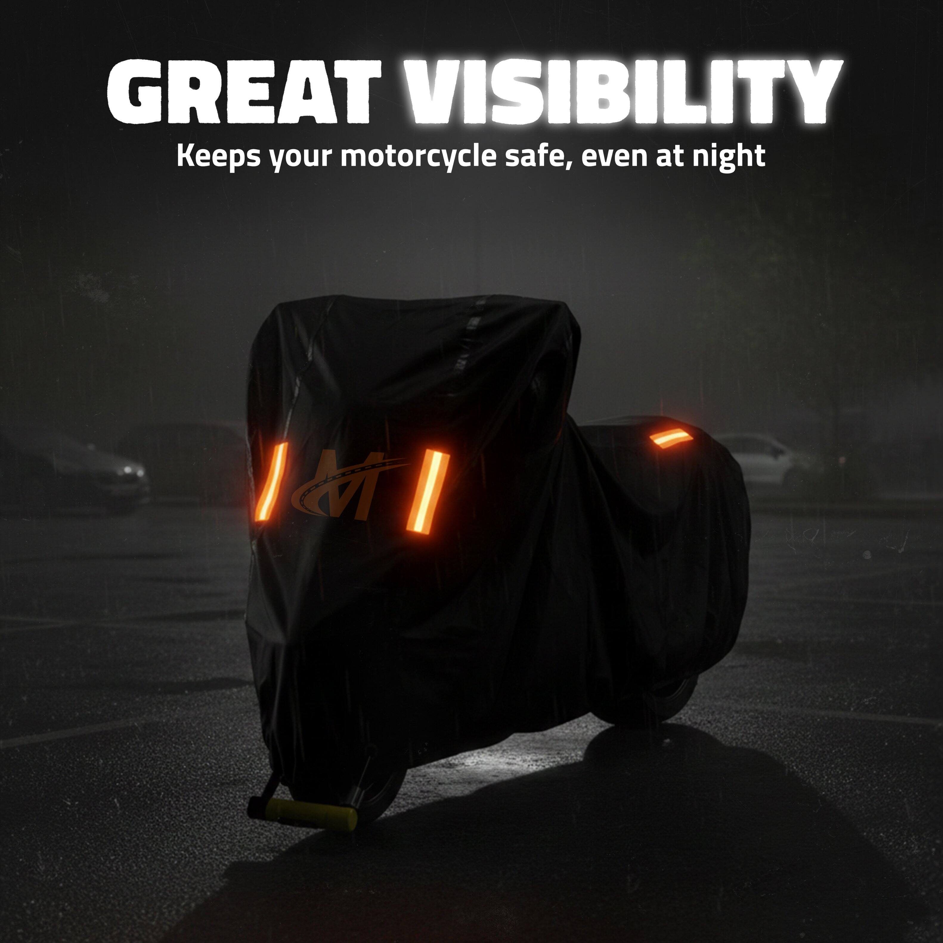 GREAT VISIBILITY  
Keeps your motorcycle safe, even at night