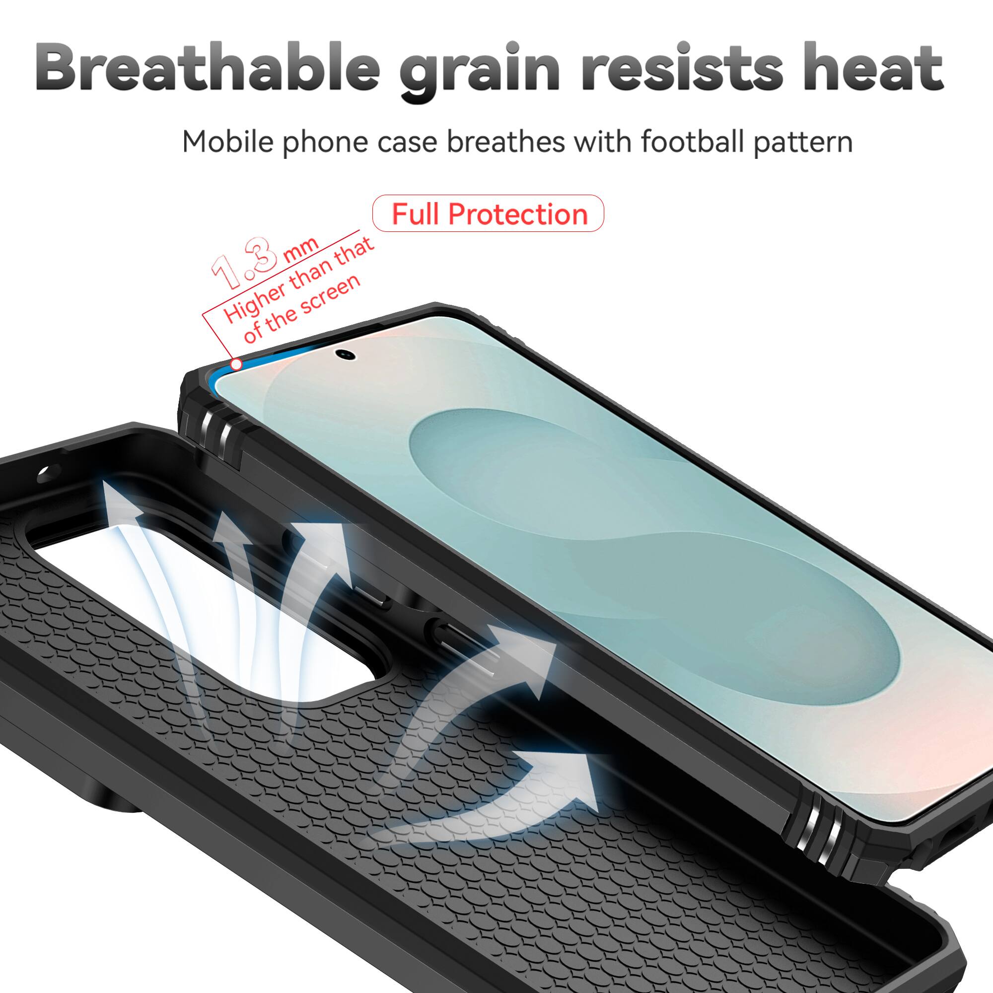 Breathable grain resists heat  
Mobile phone case breathes with football pattern  
Full Protection  
1.3 mm Higher than that of the screen