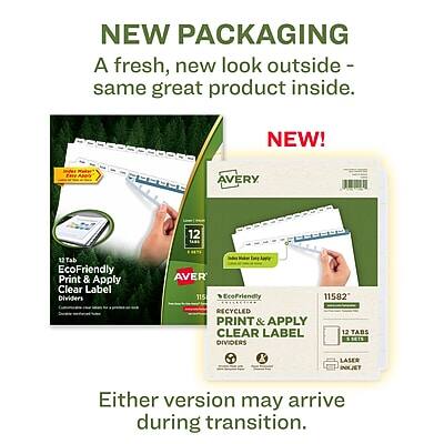 NEW PACKAGING  
A fresh, new look outside – same great product inside.

NEW!  
AVERY  
12 TAB ECOFRIENDLY PRINT & APPLY CLEAR LABEL DIVIDERS  
AVERY 11582  
RECYCLED PRINT & APPLY CLEAR LABEL DIVIDERS  
12 TABS  
LASER/JET  

Either version may arrive during transition.