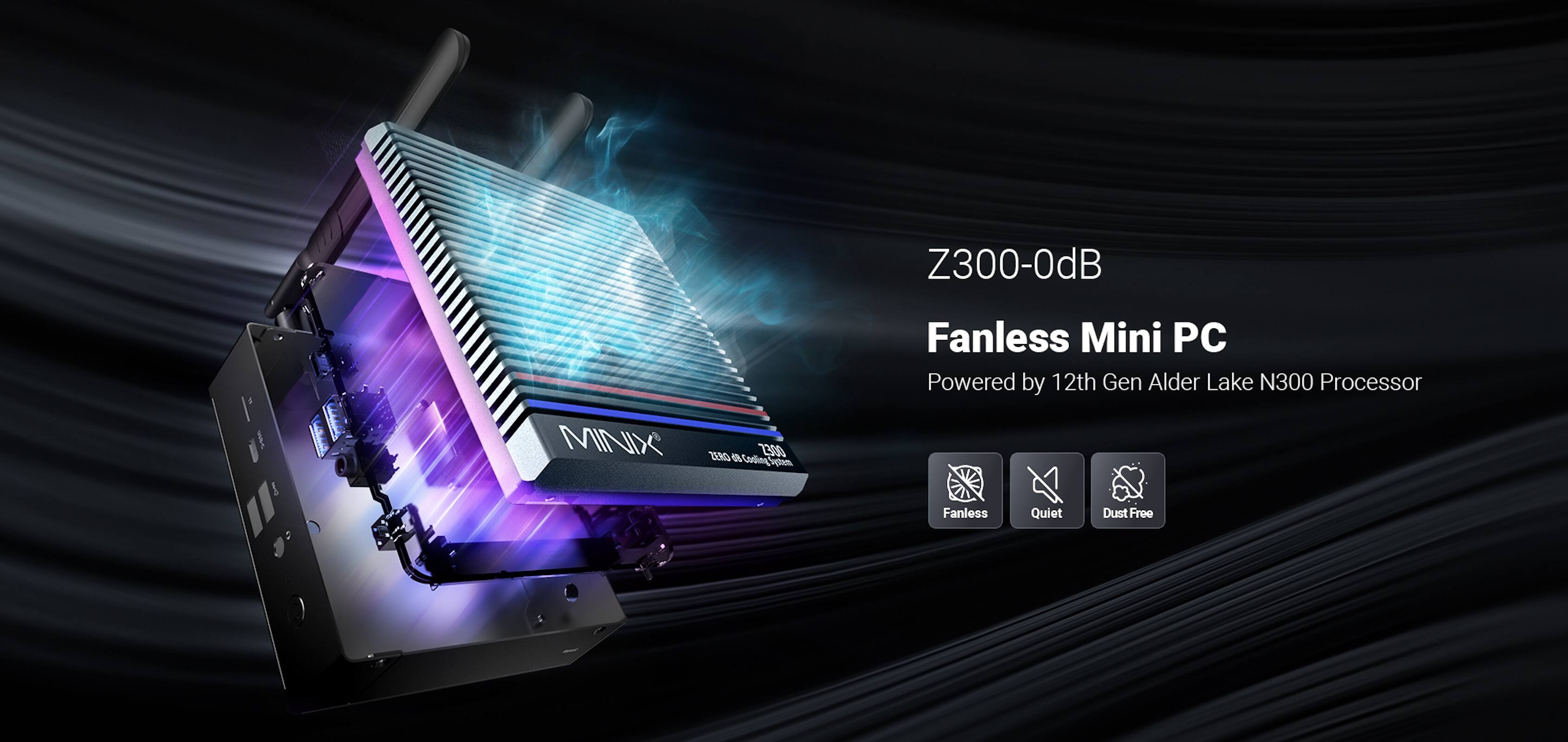 Z300-0dB MINIX ZERO 23500

Fanless Mini PC

Powered by 12th Gen Alder Lake N300 Processor

Fanless, Quiet, Dust Free