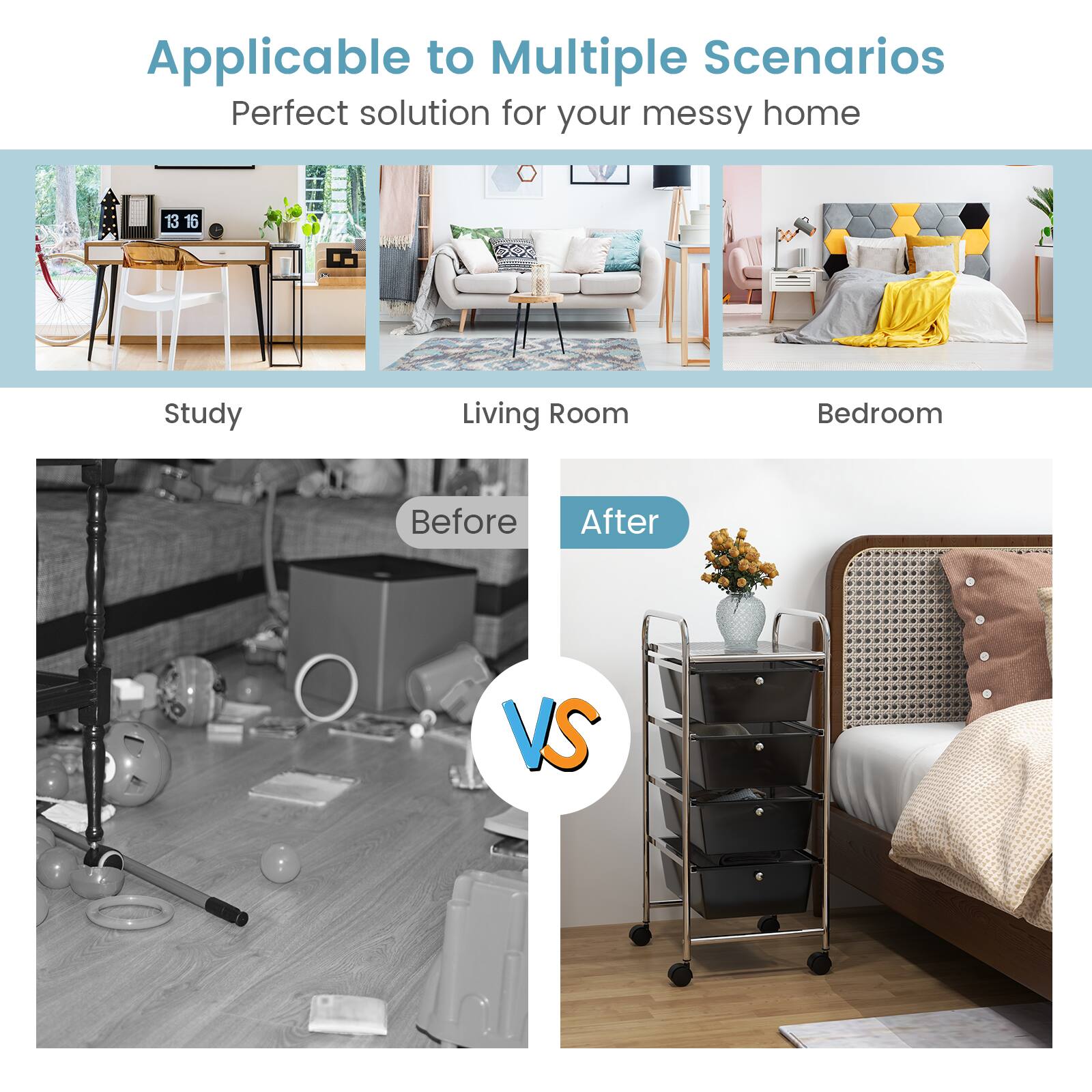 Applicable to Multiple Scenarios Perfect solution for your messy home

Study
Living Room
Bedroom
Before
After
VS