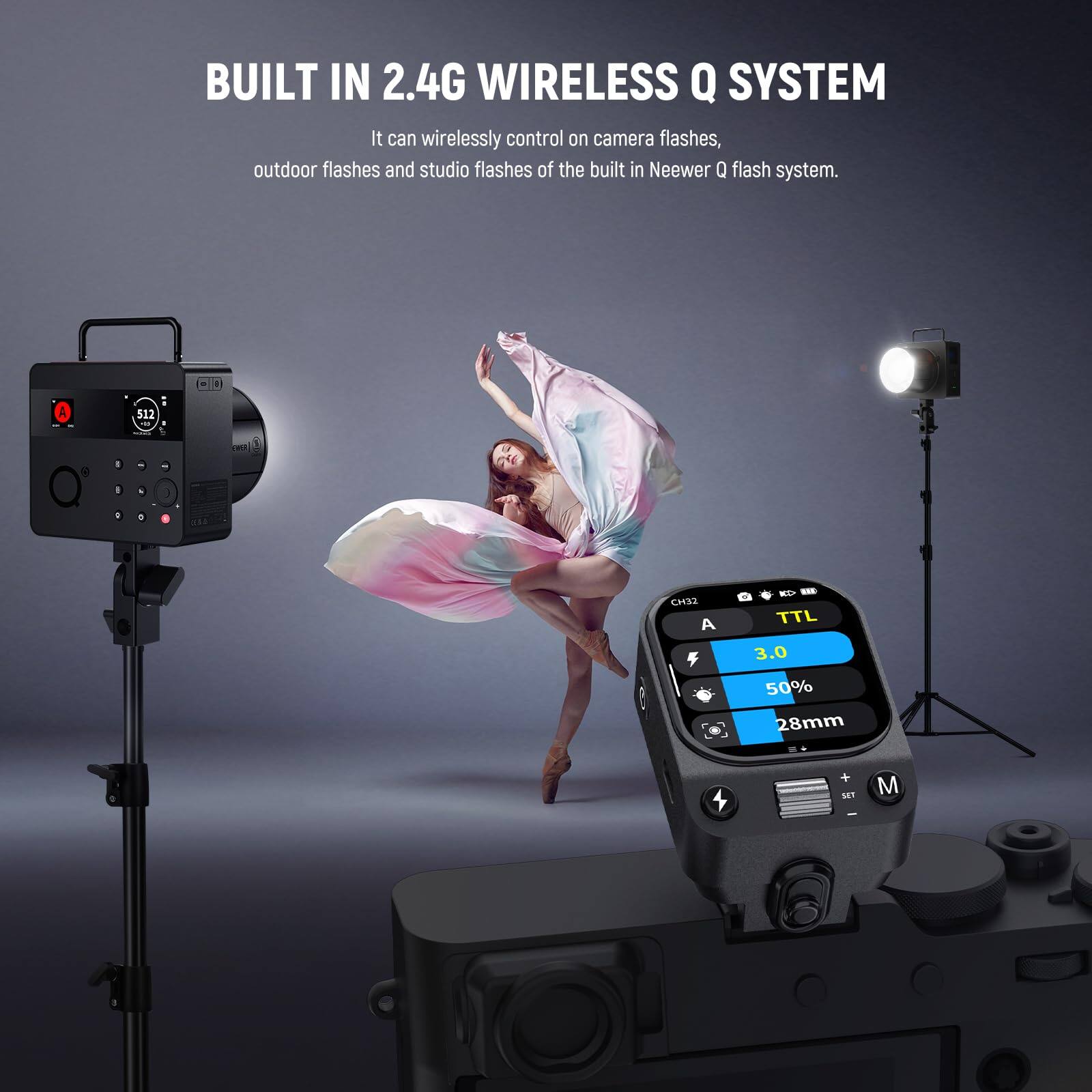 BUILT IN 2.4G WIRELESS Q SYSTEM

It can wirelessly control on camera flashes, outdoor flashes and studio flashes of the built in Neewer Q flash system.