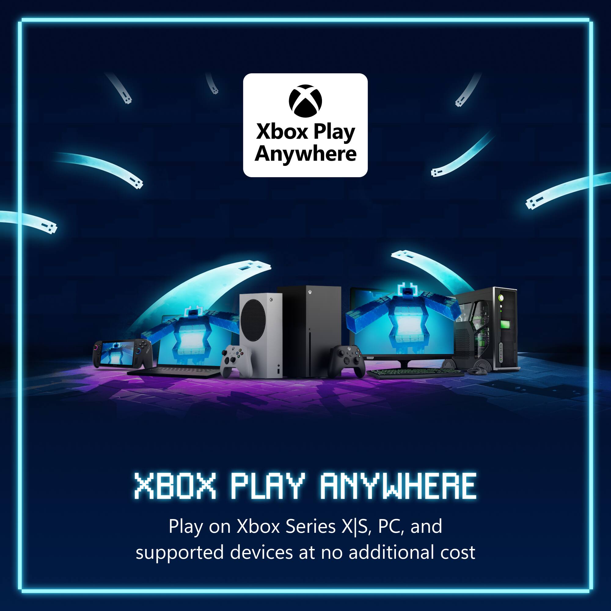 Xbox Play Anywhere

XBOX PLAY ANYWHERE

Play on Xbox Series X|S, PC, and supported devices at no additional cost