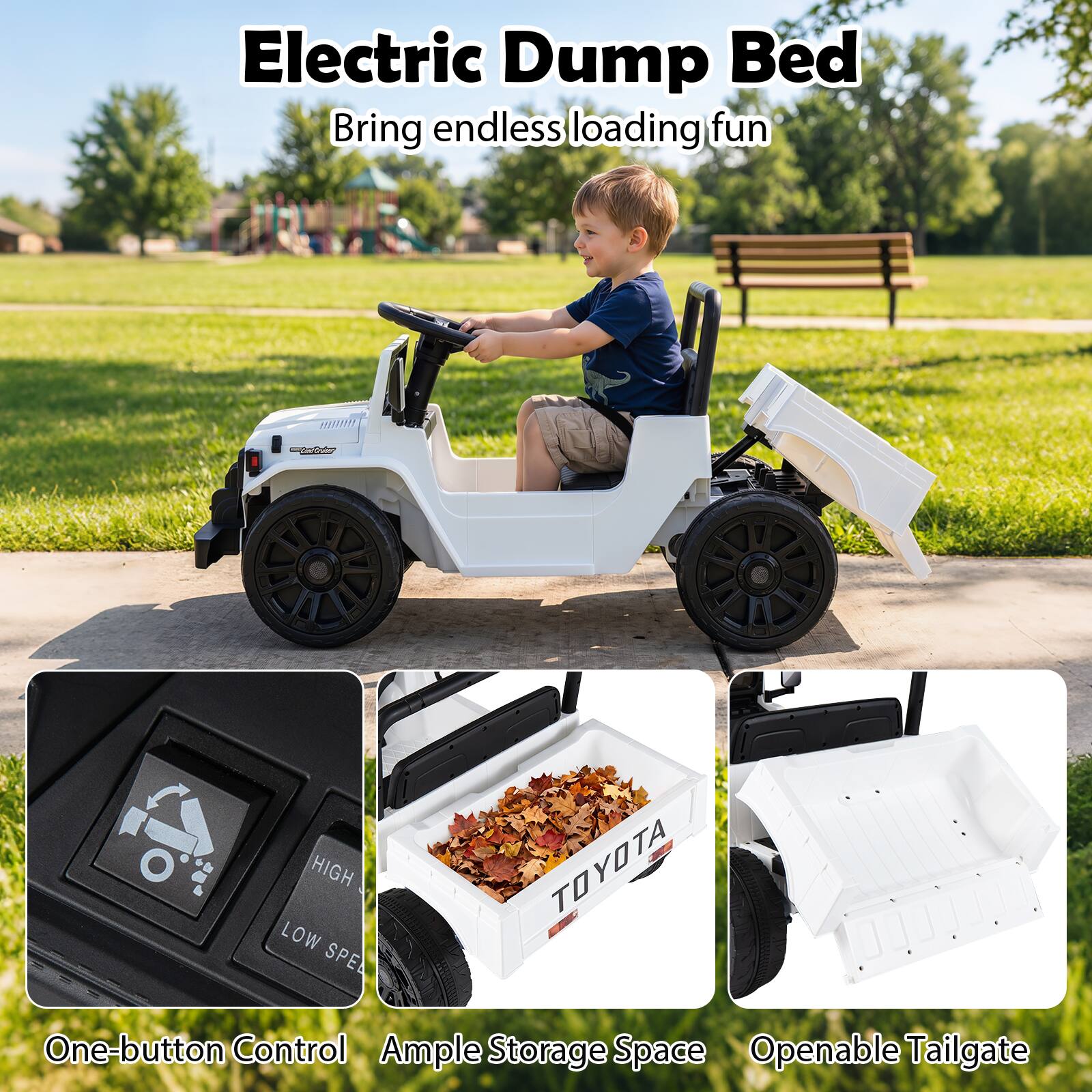 Electric Dump Bed  
Bring endless loading fun

- One-button Control
- Ample Storage Space
- Openable Tailgate