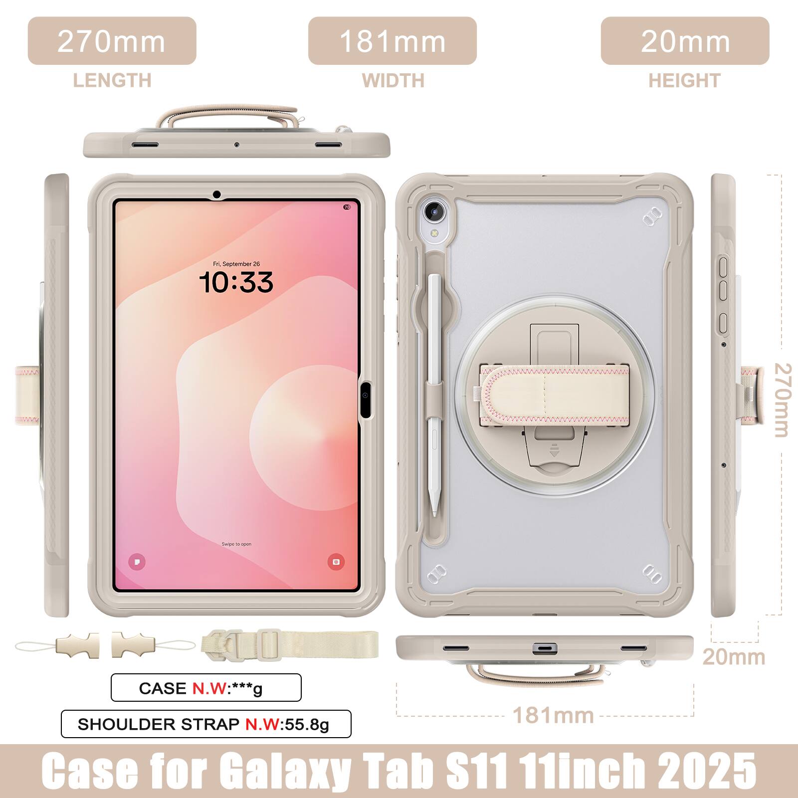 270mm LENGTH  
181mm WIDTH  
20mm HEIGHT  

Fri, September 26  
10:33  

swv 270mm forgre - - 3 20mm CASE N.W:***g  

181mm SHOULDER STRAP N.W:55.8g  

Case for Galaxy Tab S11 11inch 2025