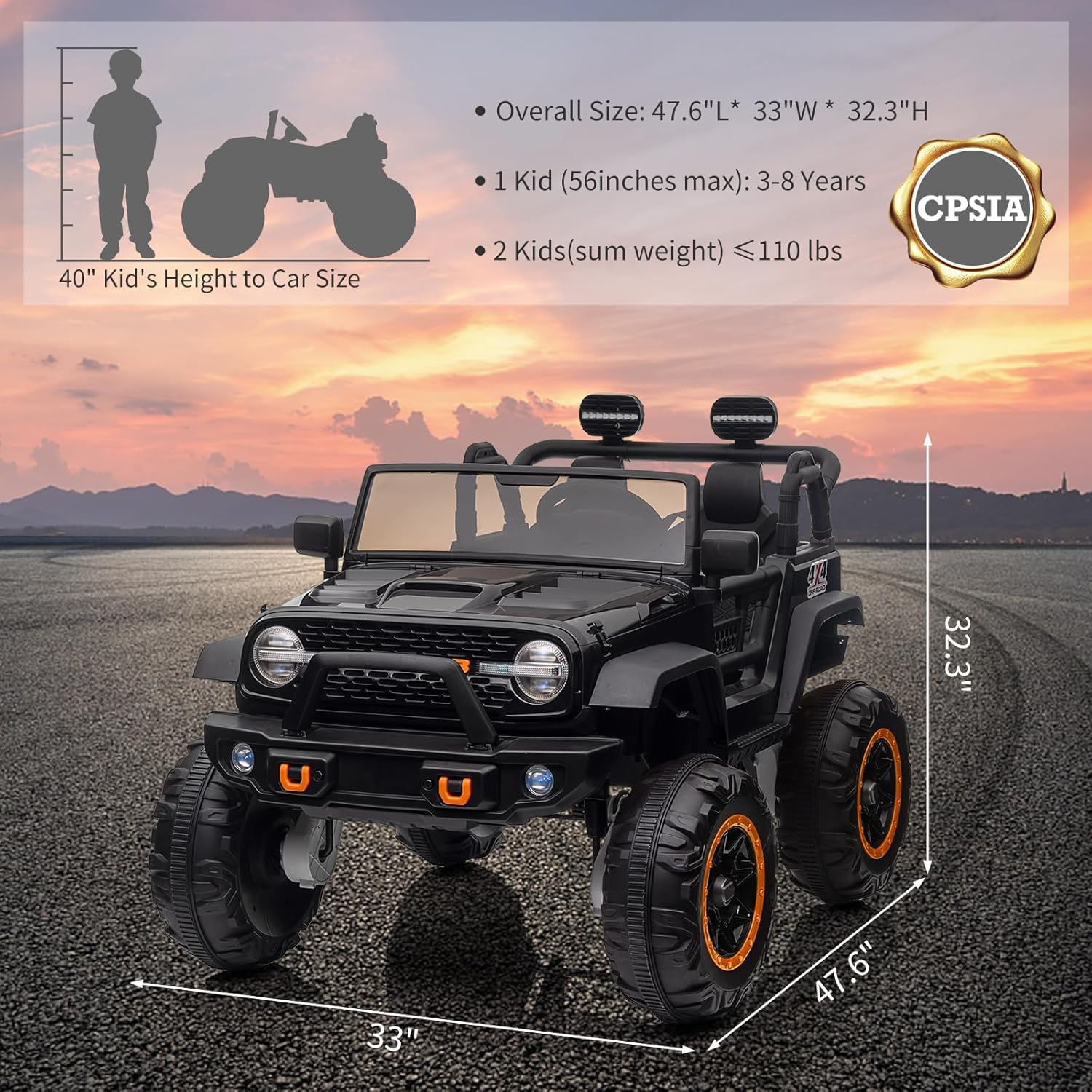 Overall Size: 47.6"L * 33"W * 32.3"H  
40" Kid's Height to Car Size  
1 Kid (56 inches max): 3-8 Years  
2 Kids (sum weight) ≤ 110 lbs  
CPSIA