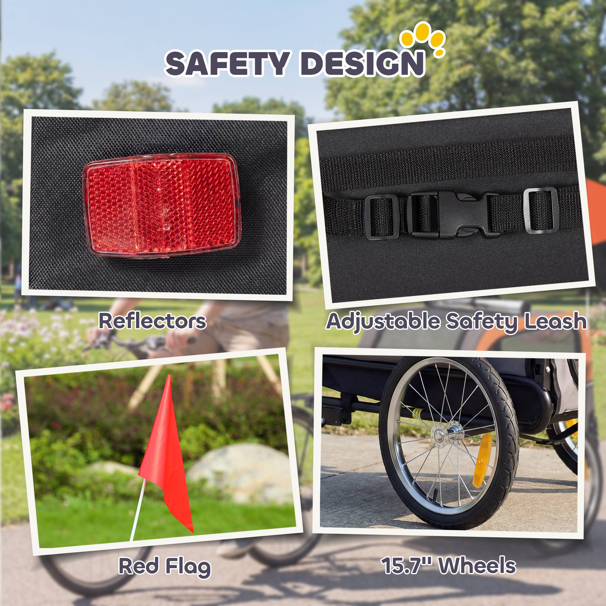 SAFETY DESIGN

- Reflectors
- Adjustable Safety Leash
- Red Flag
- 15.7" Wheels