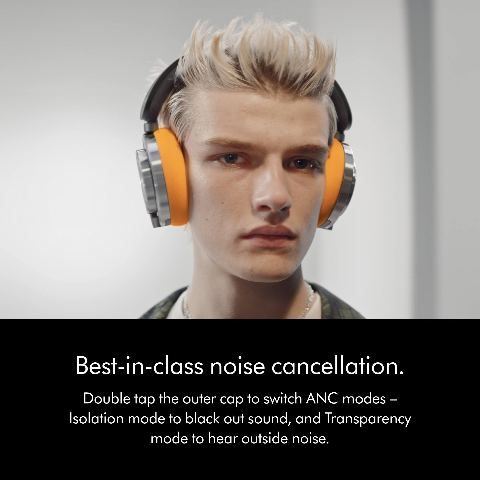 Best-in-class noise cancellation. Double tap the outer cap to switch ANC modes - Isolation mode to black out sound, and Transparency mode to hear outside noise.