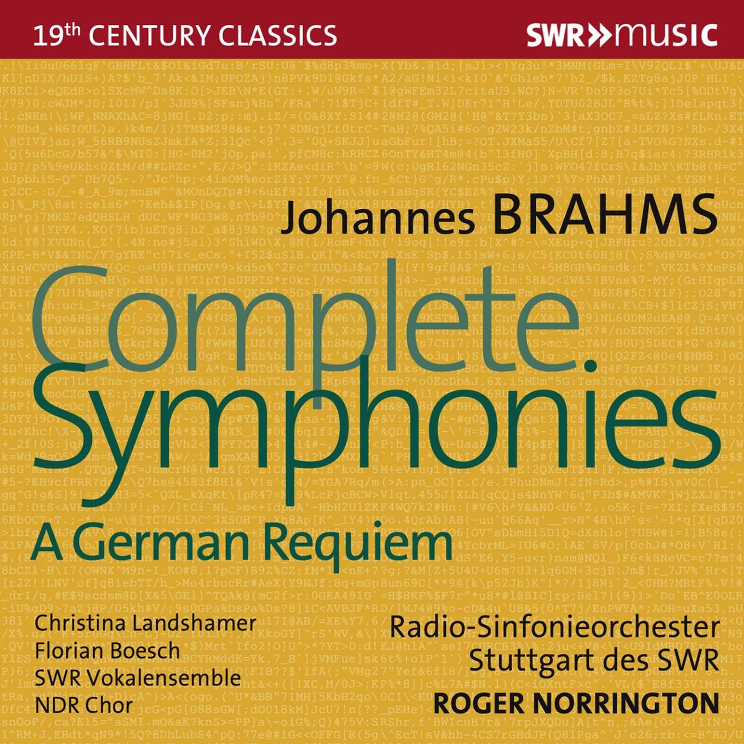 19th Century Classics

SWR MUSIC

Johannes BRAHMS

Complete Symphonies

A German Requiem

Christina Landshamer  
Florian Boesch  
SWR Vokalensemble  
NDR Chor

Radio-Sinfonieorchester Stuttgart des SWR

ROGER NORRINGTON