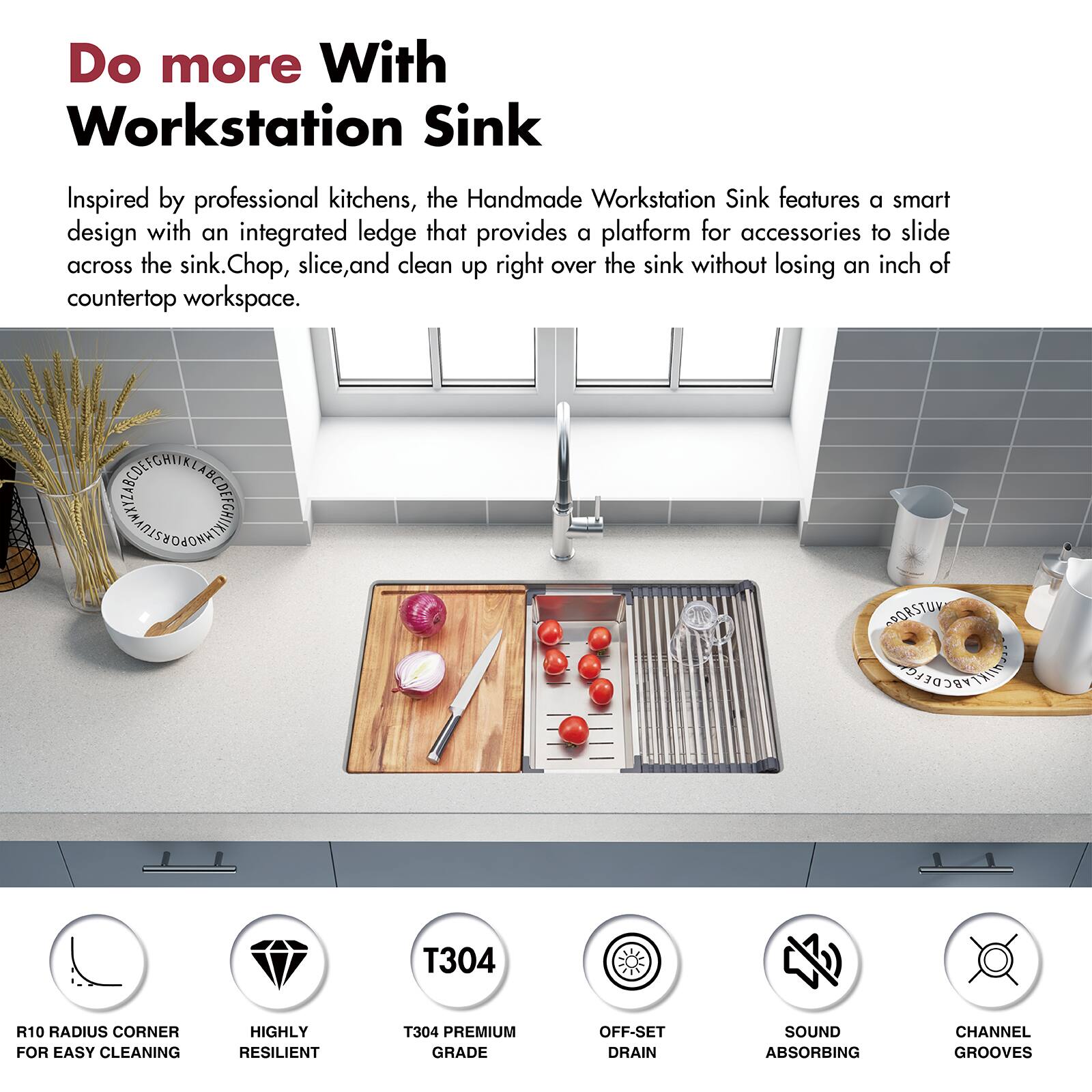 Do more With Workstation Sink

Inspired by professional kitchens, the Handmade Workstation Sink features a smart design with an integrated ledge that provides a platform for accessories to slide across the sink. Chop, slice, and clean up right over the sink without losing an inch of countertop workspace.

- R10 RADIUS CORNER FOR EASY CLEANING
- HIGHLY RESILIENT
- T304 PREMIUM GRADE
- OFF-SET DRAIN
- SOUND ABSORBING
- CHANNEL GROOVES