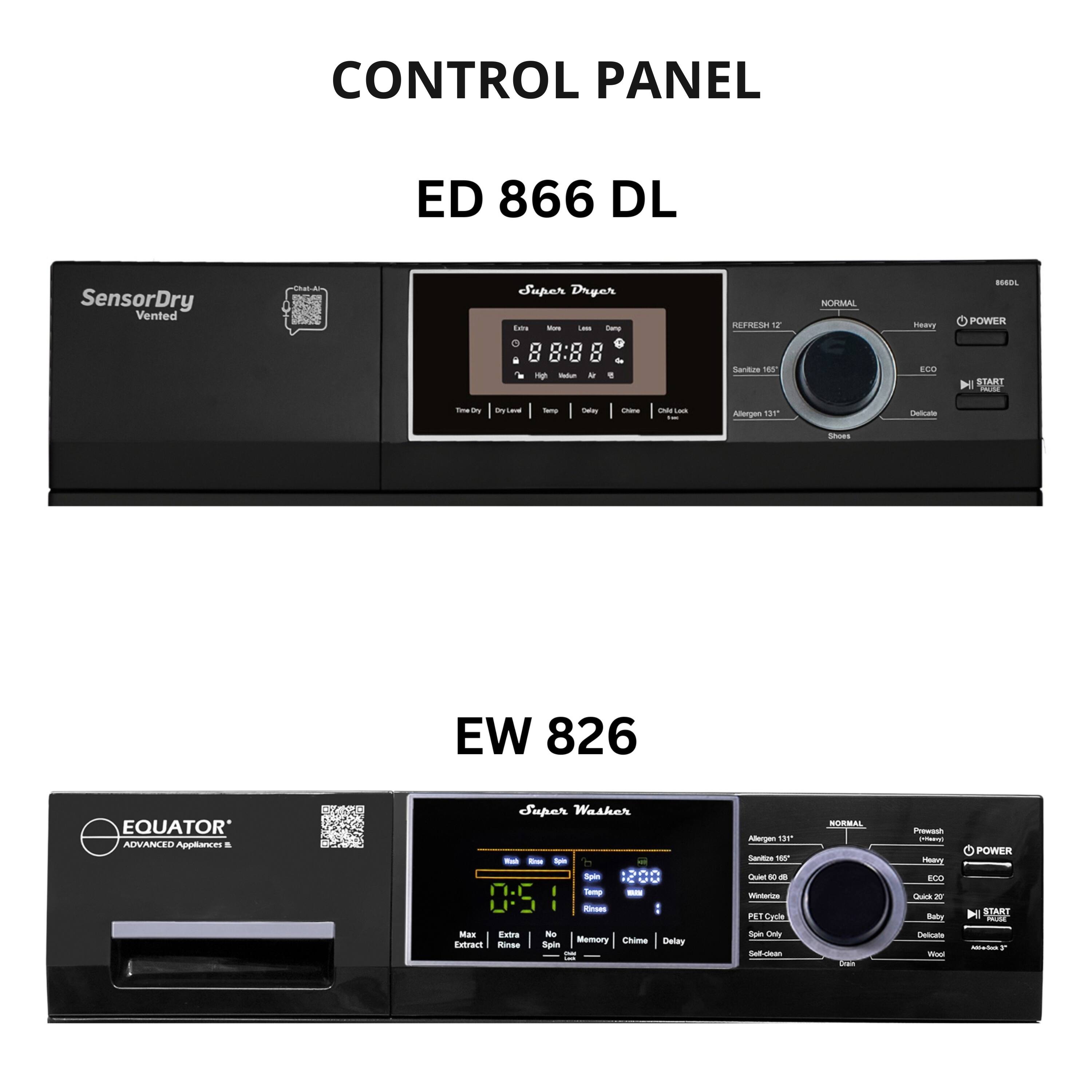 CONTROL PANEL  
ED 866 DL  
SensorDry Vented Super Dryer  

CONTROL PANEL  
EW 826  
EQUATOR ADVANCED Appliances Washer  

ED 866 DL  
SensorDry Vented  
Super Dryer  

EW 826  
EQUATOR  
ADVANCED Appliances Washer