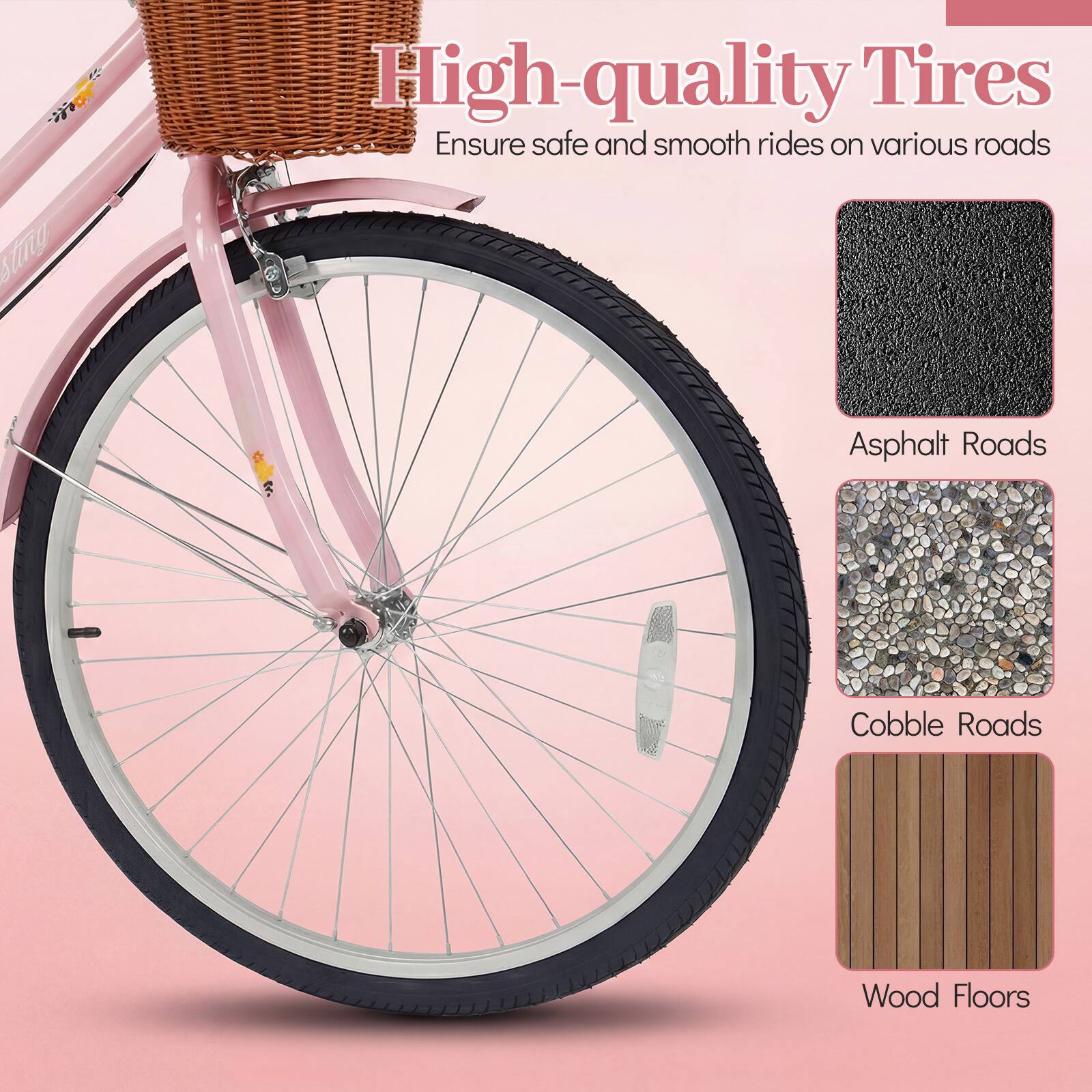 High-quality Tires  
Ensure safe and smooth rides on various roads  
- Asphalt Roads  
- Cobble Roads  
- Wood Floors