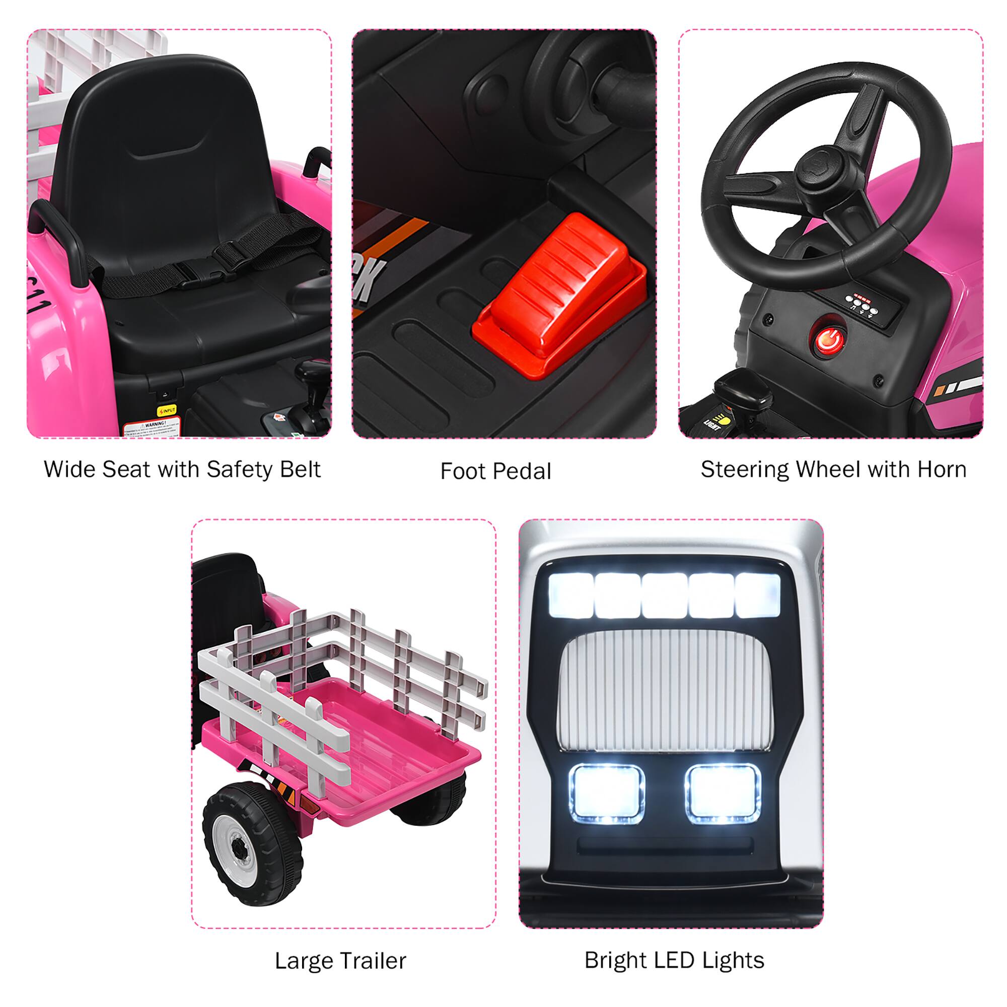 - Wide Seat with Safety Belt
- Foot Pedal
- Steering Wheel with Horn
- Large Trailer
- Bright LED Lights
