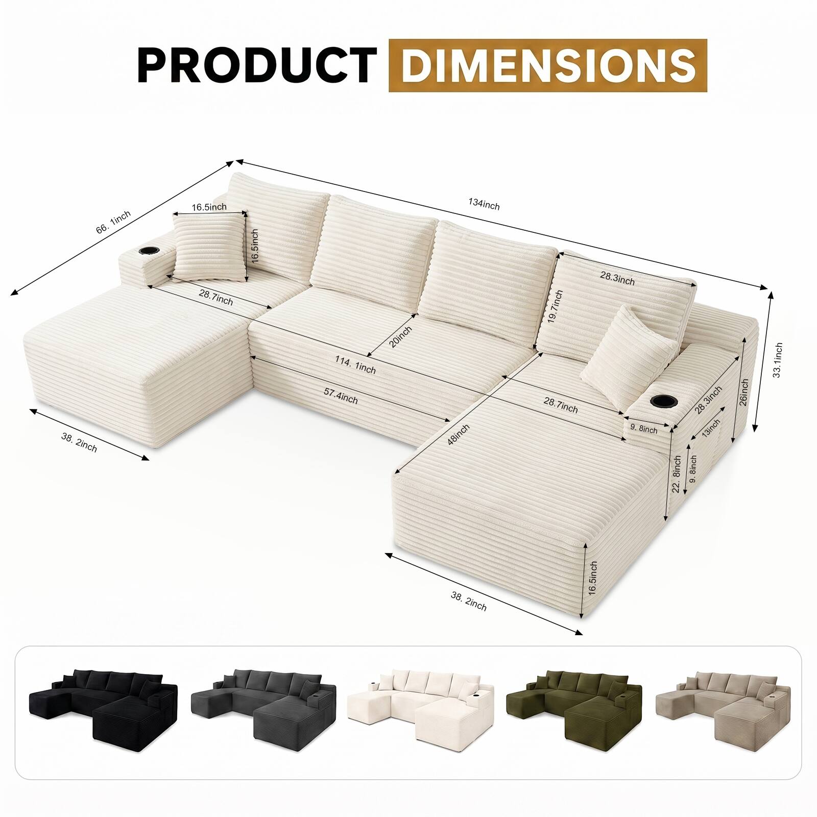 PRODUCT DIMENSIONS

- 66.1 inch
- 16.5 inch
- 28.7 inch
- 114.1 inch
- 57.4 inch
- 134 inch
- 48 inch
- 7 inch
- 19 inch
- 28.3 inch
- 5.7 inch
- 25 inch
- 22 inch
- 28 inch
- 1.1 inch
- 20 inch
- 33.1 inch
- 38.2 inch